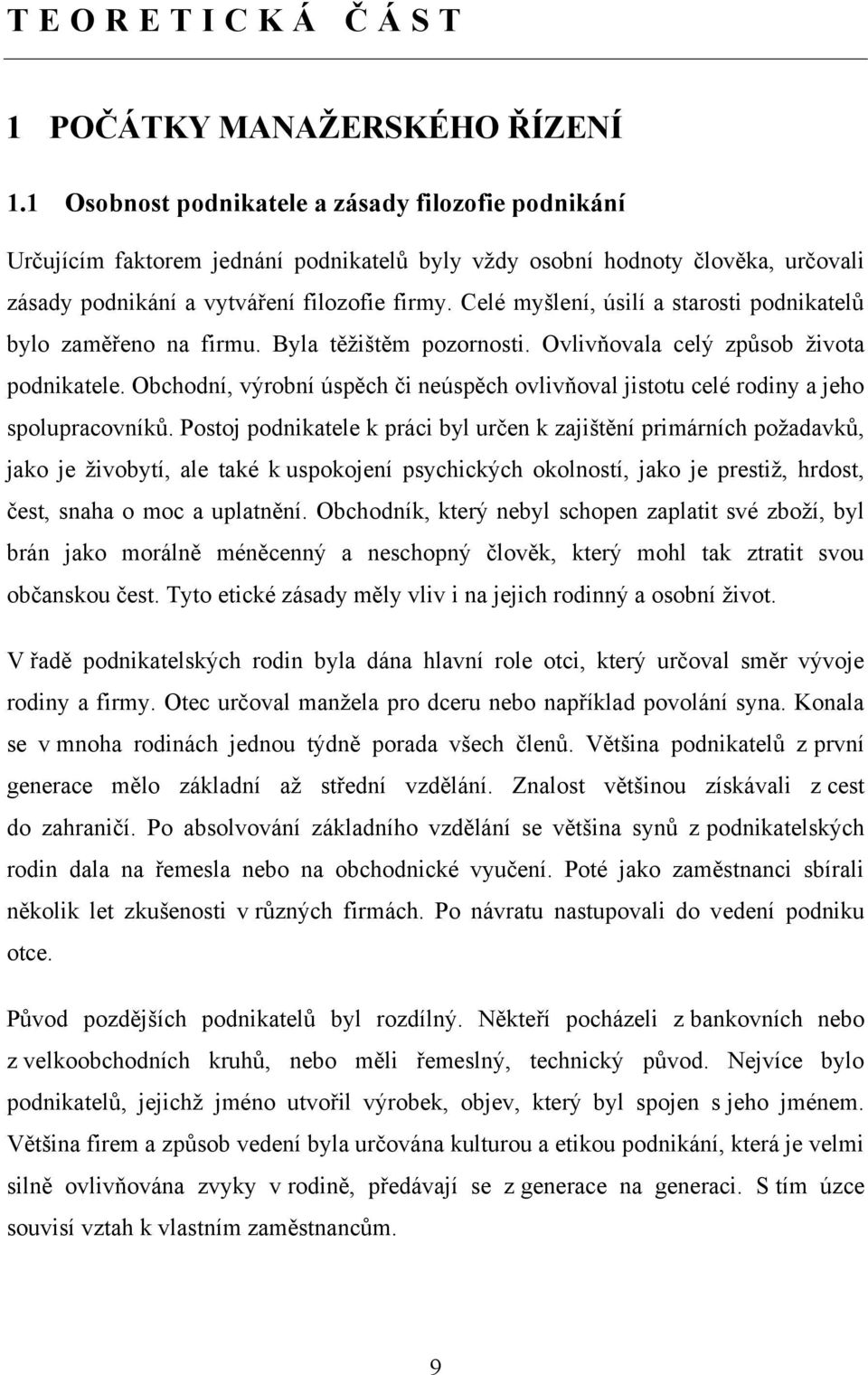 Celé myšlení, úsilí a starosti podnikatelů bylo zaměřeno na firmu. Byla těţištěm pozornosti. Ovlivňovala celý způsob ţivota podnikatele.