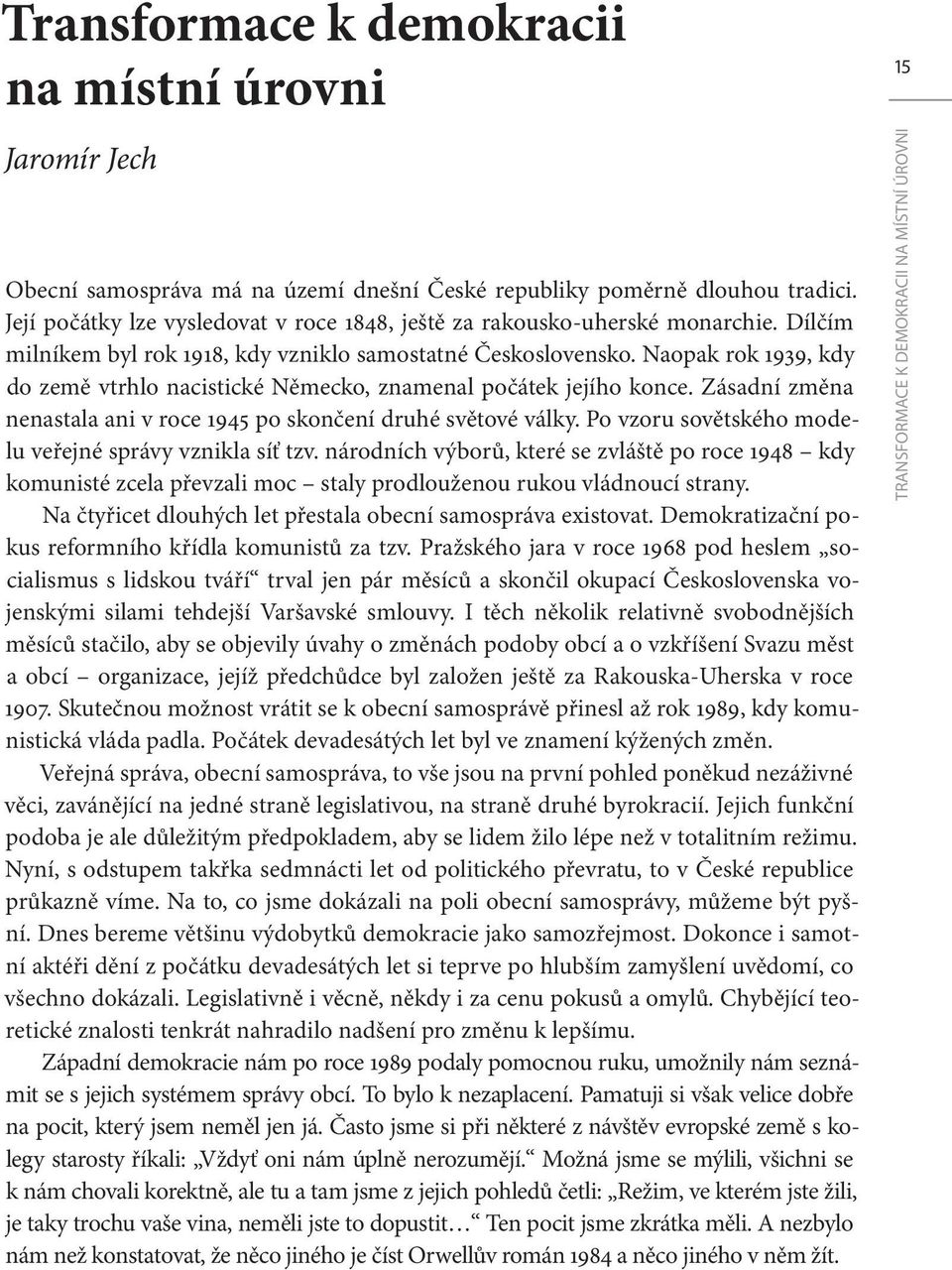 Naopak rok 1939, kdy do země vtrhlo nacistické Německo, znamenal počátek jejího konce. Zásadní změna nenastala ani v roce 1945 po skončení druhé světové války.