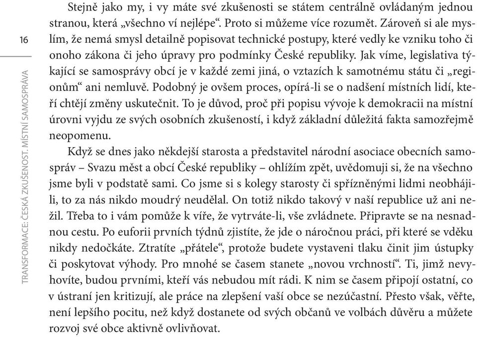 Jak víme, legislativa týkající se samosprávy obcí je v každé zemi jiná, o vztazích k samotnému státu či regionům ani nemluvě.