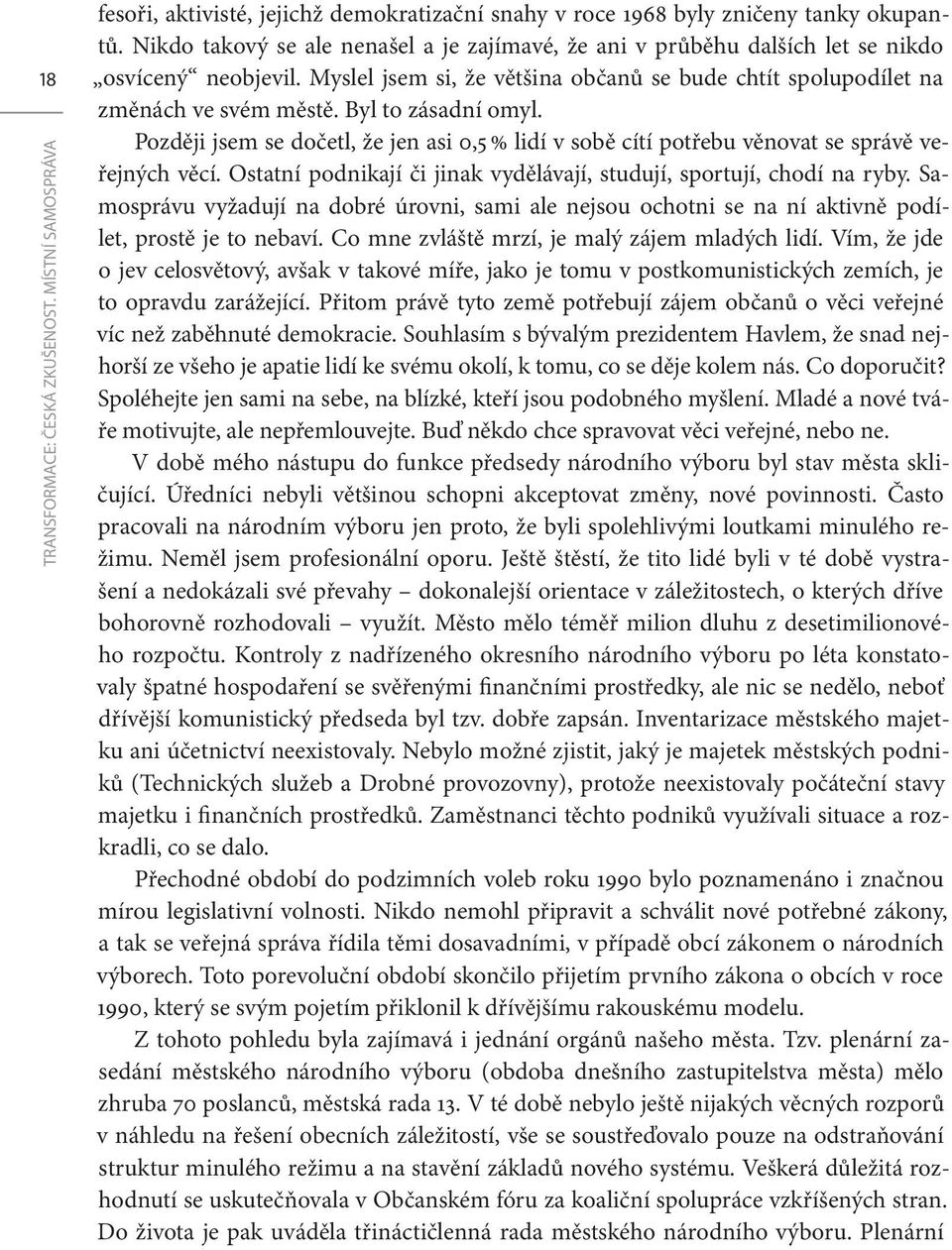 Byl to zásadní omyl. Později jsem se dočetl, že jen asi 0,5 % lidí v sobě cítí potřebu věnovat se správě veřejných věcí. Ostatní podnikají či jinak vydělávají, studují, sportují, chodí na ryby.