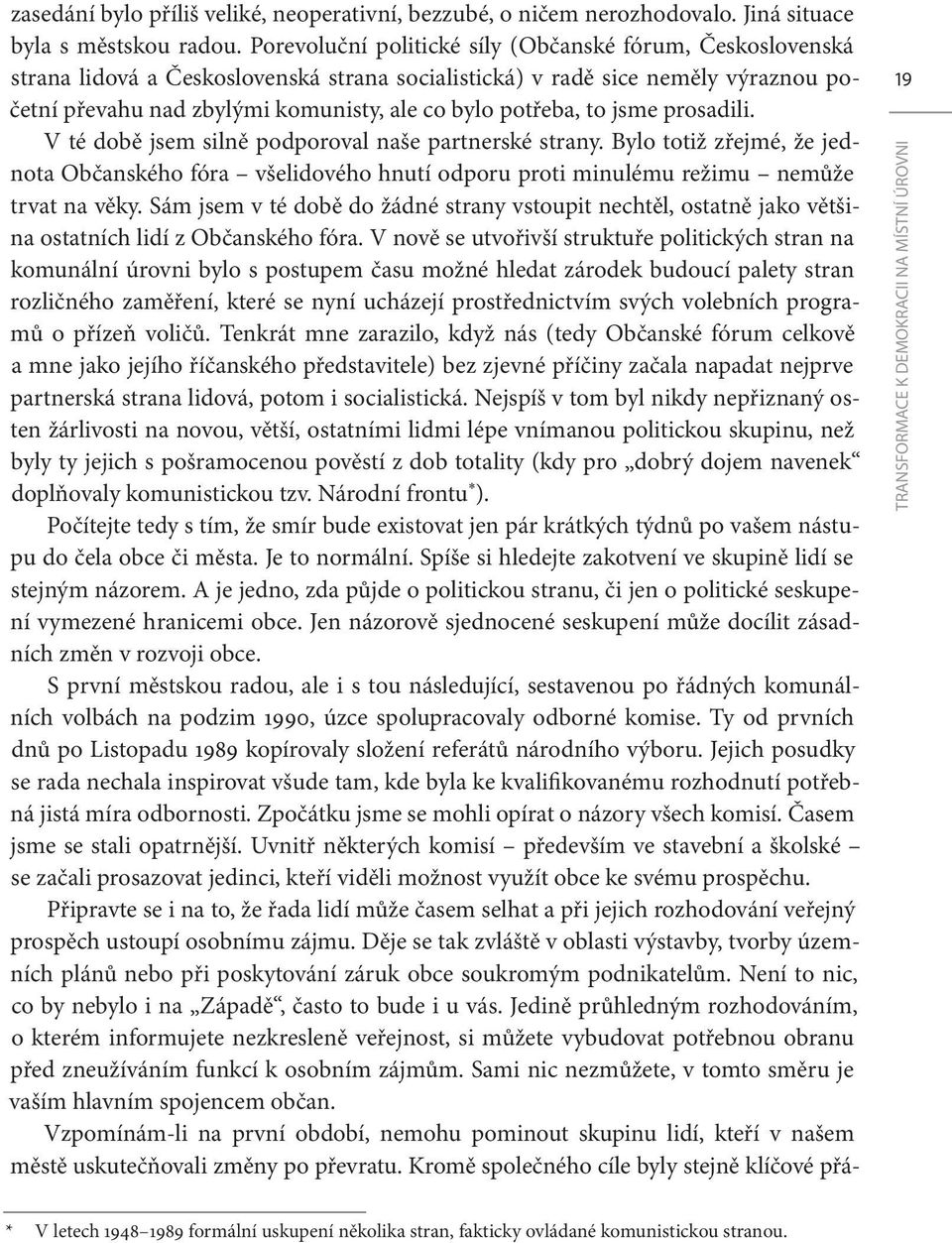 to jsme prosadili. V té době jsem silně podporoval naše partnerské strany. Bylo totiž zřejmé, že jednota Občanského fóra všelidového hnutí odporu proti minulému režimu nemůže trvat na věky.