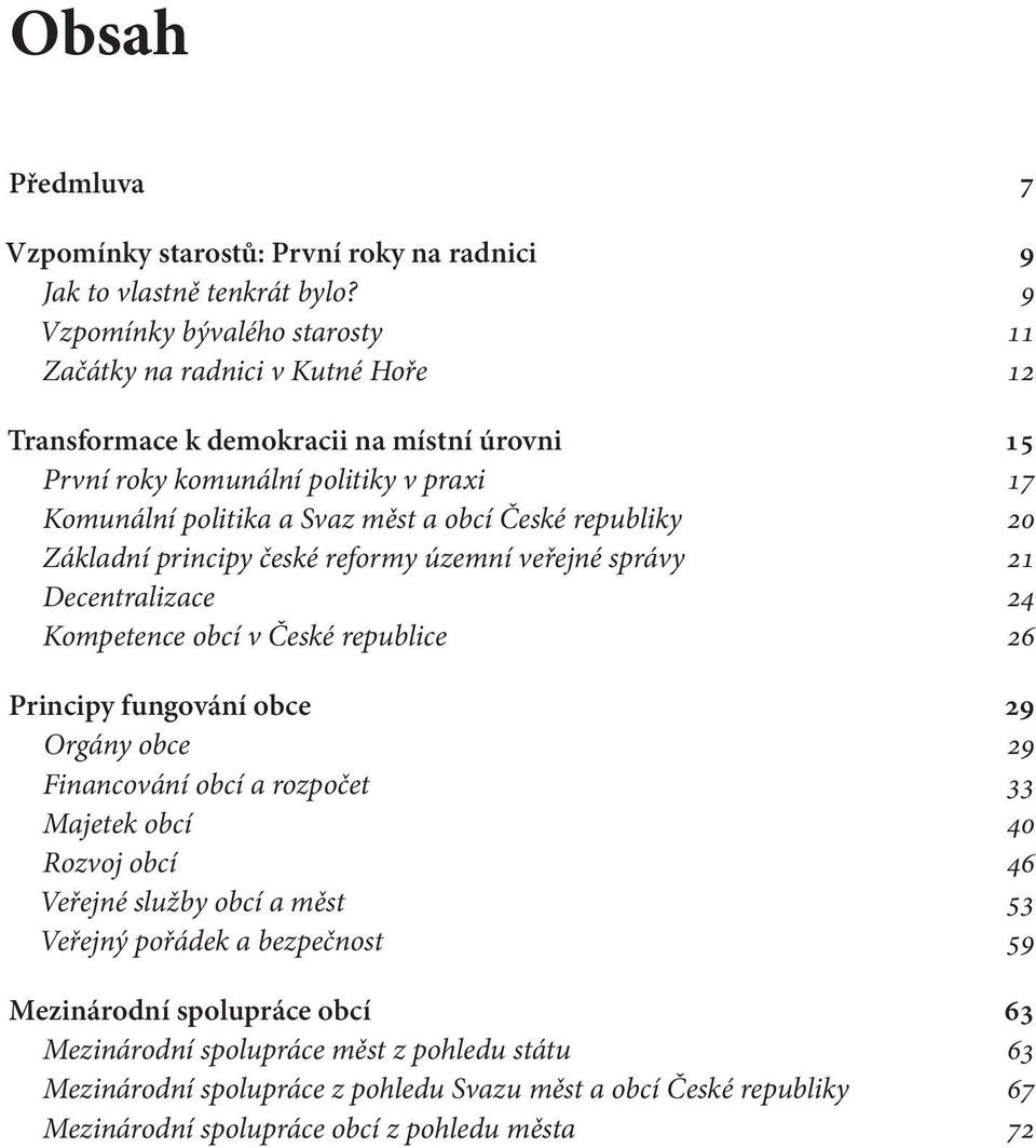 České republiky 20 Základní principy české reformy územní veřejné správy 21 Decentralizace 24 Kompetence obcí v České republice 26 Principy fungování obce 29 Orgány obce 29 Financování obcí a