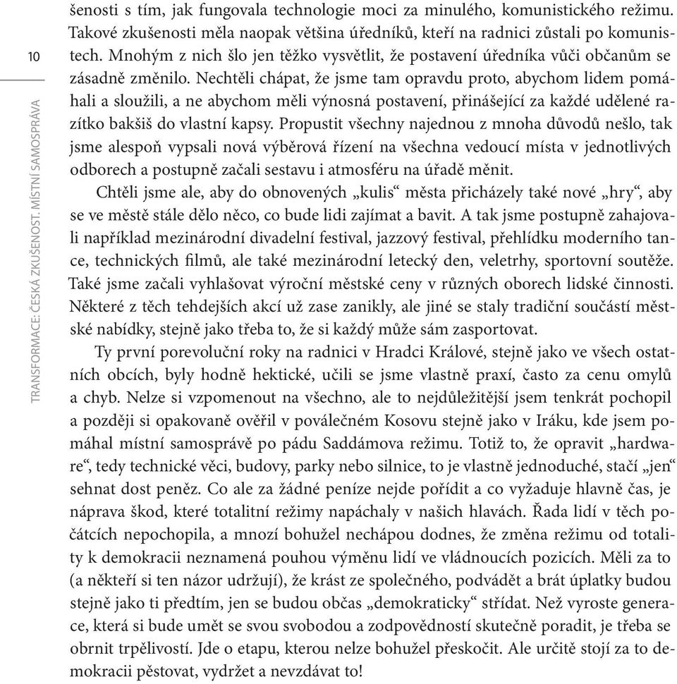 Nechtěli chápat, že jsme tam opravdu proto, abychom lidem pomáhali a sloužili, a ne abychom měli výnosná postavení, přinášející za každé udělené razítko bakšiš do vlastní kapsy.