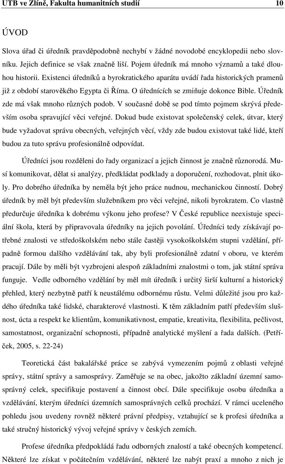 O úřednících se zmiňuje dokonce Bible. Úředník zde má však mnoho různých podob. V současné době se pod tímto pojmem skrývá především osoba spravující věci veřejné.