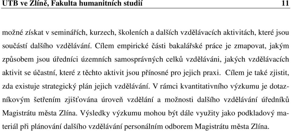 jsou přínosné pro jejich praxi. Cílem je také zjistit, zda existuje strategický plán jejich vzdělávání.