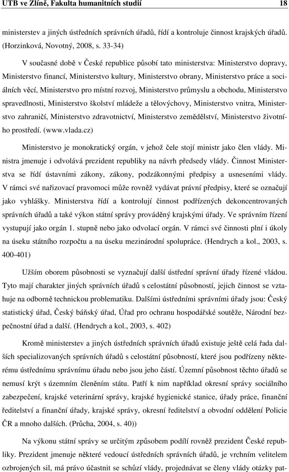 Ministerstvo pro místní rozvoj, Ministerstvo průmyslu a obchodu, Ministerstvo spravedlnosti, Ministerstvo školství mládeže a tělovýchovy, Ministerstvo vnitra, Ministerstvo zahraničí, Ministerstvo