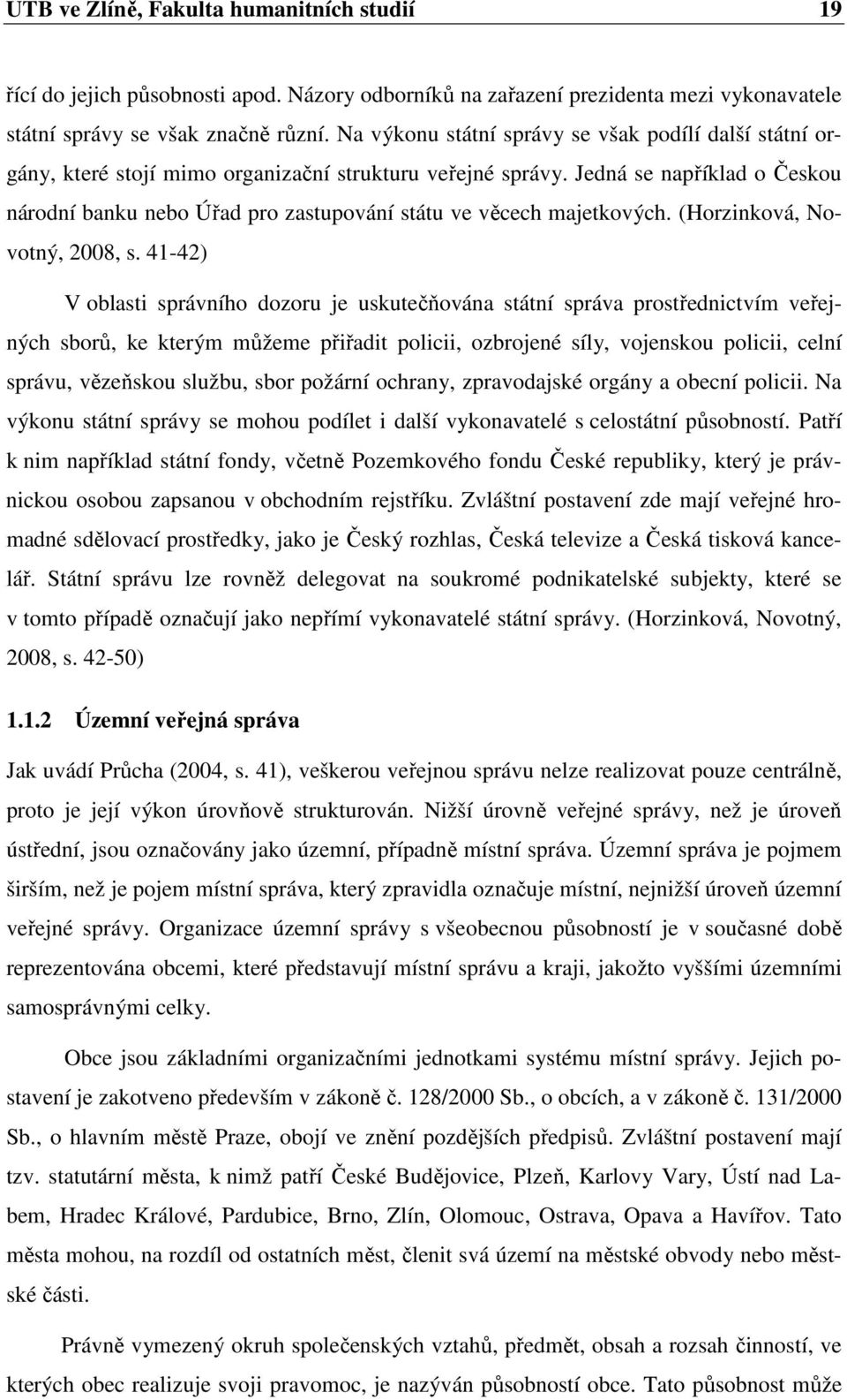 Jedná se například o Českou národní banku nebo Úřad pro zastupování státu ve věcech majetkových. (Horzinková, Novotný, 2008, s.