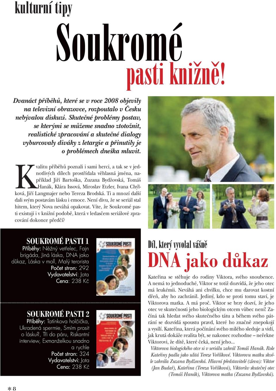 Kvalitu příběhů poznali i sami herci, a tak se v jednotlivých dílech prostřídala věhlasná jména, například Jiří Bartoška, Zuzana Bydžovská, Tomáš Hanák, Klára Issová, Miroslav Etzler, Ivana Chýlková,