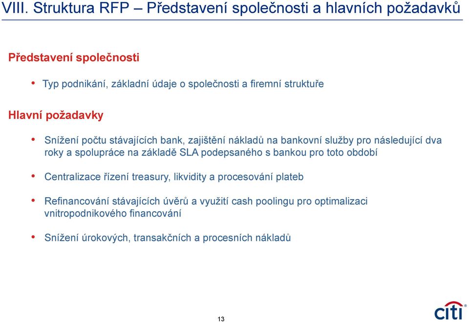 spolupráce na základě SLA podepsaného s bankou pro toto období Centralizace řízení treasury, likvidity a procesování plateb Refinancování