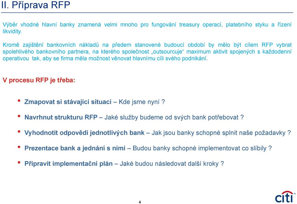 každodenní operativou tak, aby se firma měla možnost věnovat hlavnímu cíli svého podnikání. V procesu RFP je třeba: Zmapovat si stávající situaci Kde jsme nyní?