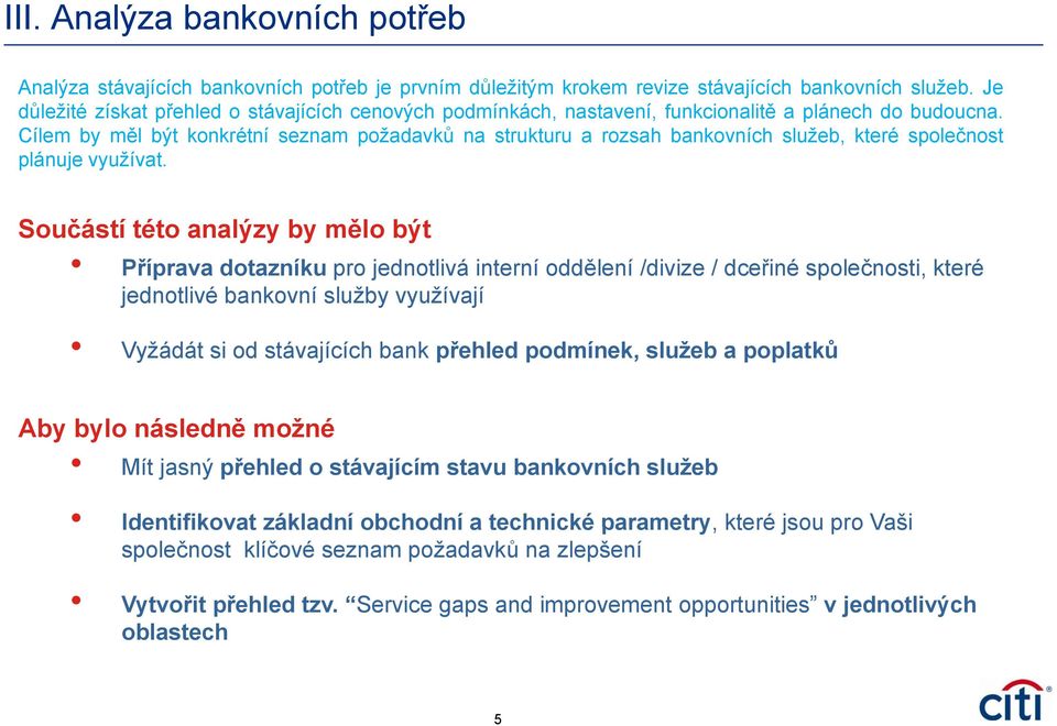 Cílem by měl být konkrétní seznam požadavků na strukturu a rozsah bankovních služeb, které společnost plánuje využívat.