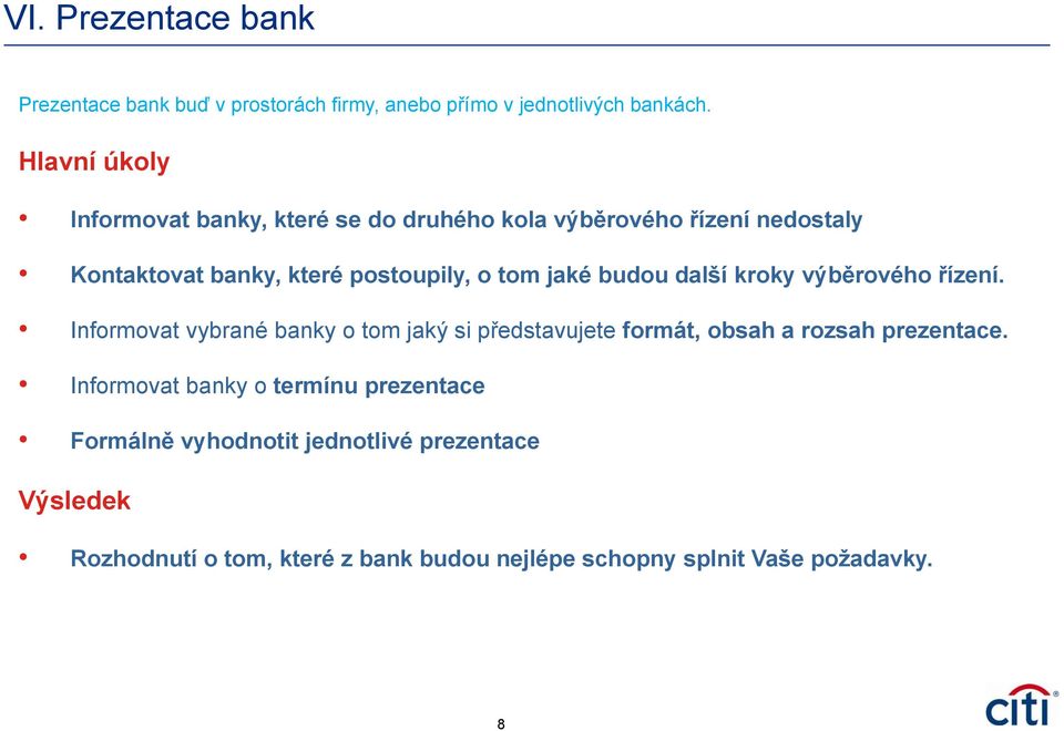 jaké budou další kroky výběrového řízení. Informovat vybrané banky o tom jaký si představujete formát, obsah a rozsah prezentace.