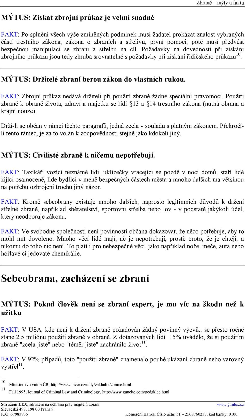 MÝTUS: Držitelé zbraní berou zákon do vlastních rukou. FAKT: Zbrojní průkaz nedává držiteli při použití zbraně žádné speciální pravomoci.