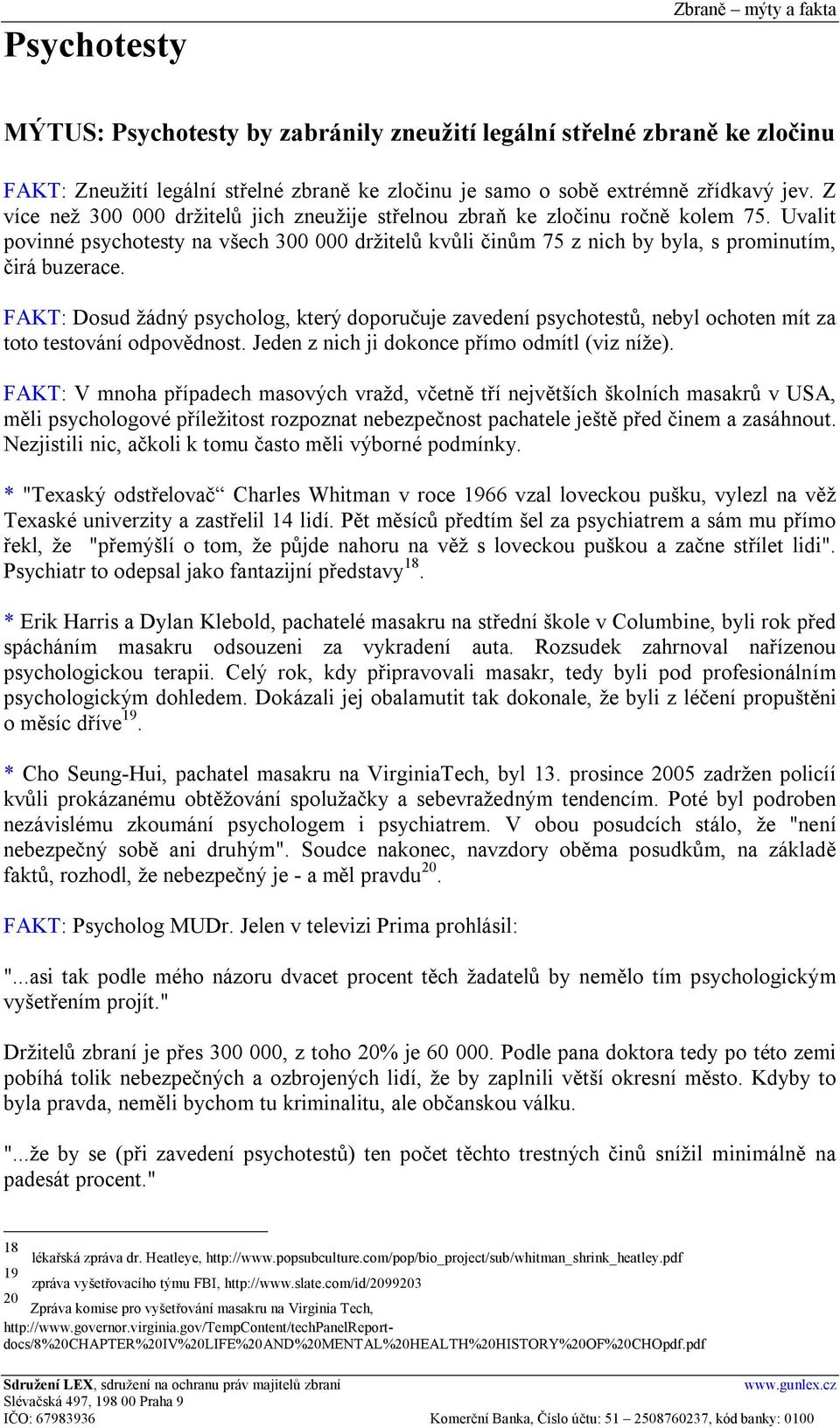 FAKT: Dosud žádný psycholog, který doporučuje zavedení psychotestů, nebyl ochoten mít za toto testování odpovědnost. Jeden z nich ji dokonce přímo odmítl (viz níže).