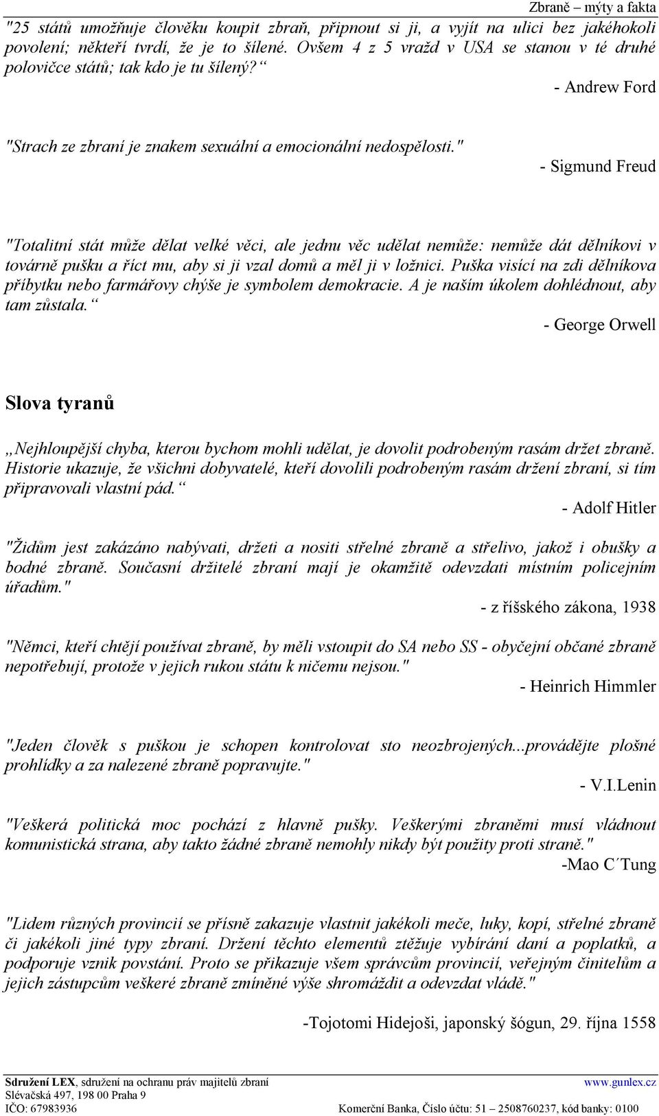 " - Sigmund Freud "Totalitní stát může dělat velké věci, ale jednu věc udělat nemůže: nemůže dát dělníkovi v továrně pušku a říct mu, aby si ji vzal domů a měl ji v ložnici.