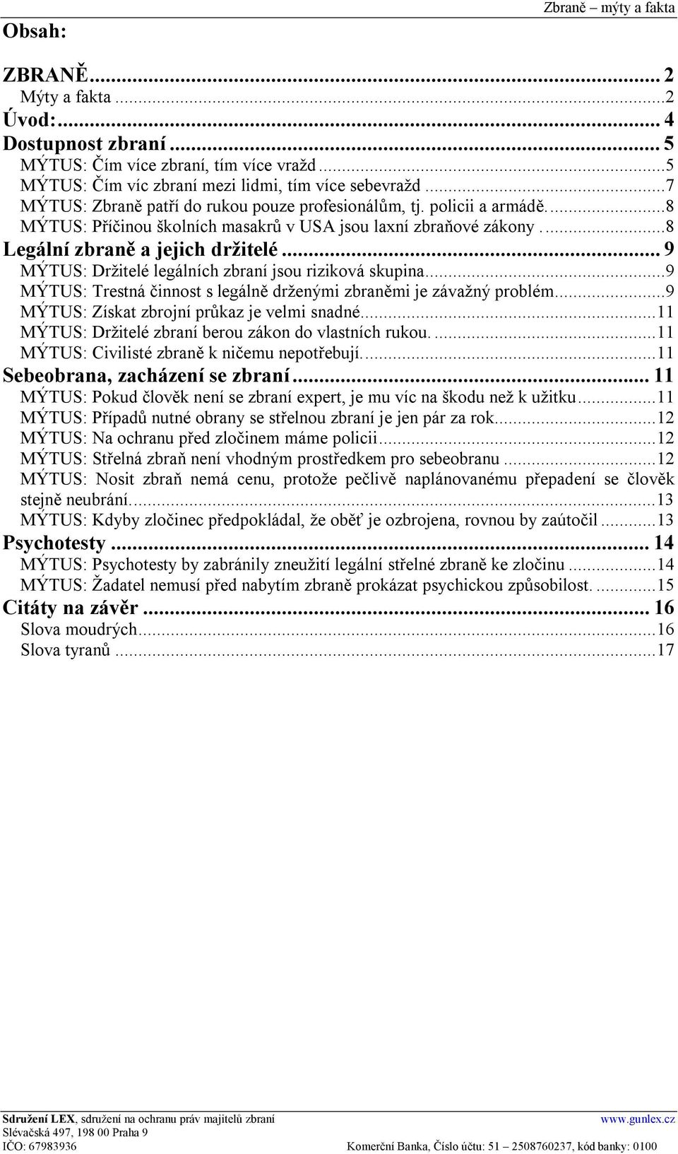 .. 9 MÝTUS: Držitelé legálních zbraní jsou riziková skupina...9 MÝTUS: Trestná činnost s legálně drženými zbraněmi je závažný problém...9 MÝTUS: Získat zbrojní průkaz je velmi snadné.