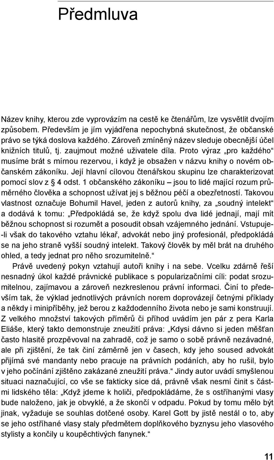 Proto výraz pro každého musíme brát s mírnou rezervou, i když je obsažen v názvu knihy o novém občanském zákoníku. Její hlavní cílovou čtenářskou skupinu lze charakterizovat pomocí slov z 4 odst.