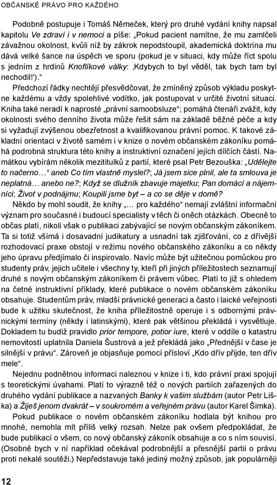 byl nechodil! ). Předchozí řádky nechtějí přesvědčovat, že zmíněný způsob výkladu poskytne každému a vždy spolehlivé vodítko, jak postupovat v určité životní situaci.