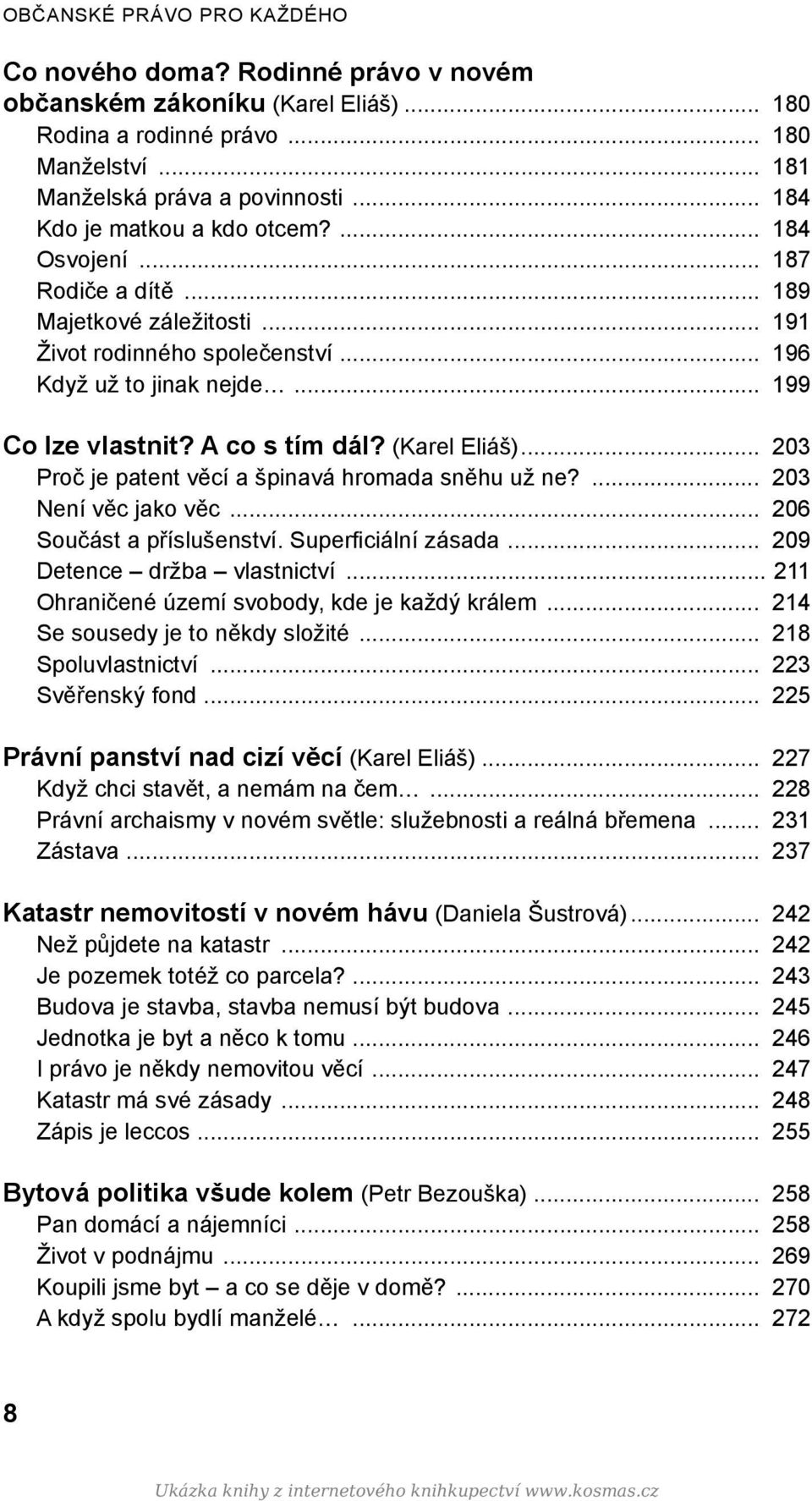 A co s tím dál? (Karel Eliáš)... 203 Proč je patent věcí a špinavá hromada sněhu už ne?... 203 Není věc jako věc... 206 Součást a příslušenství. Superficiální zásada... 209 Detence držba vlastnictví.