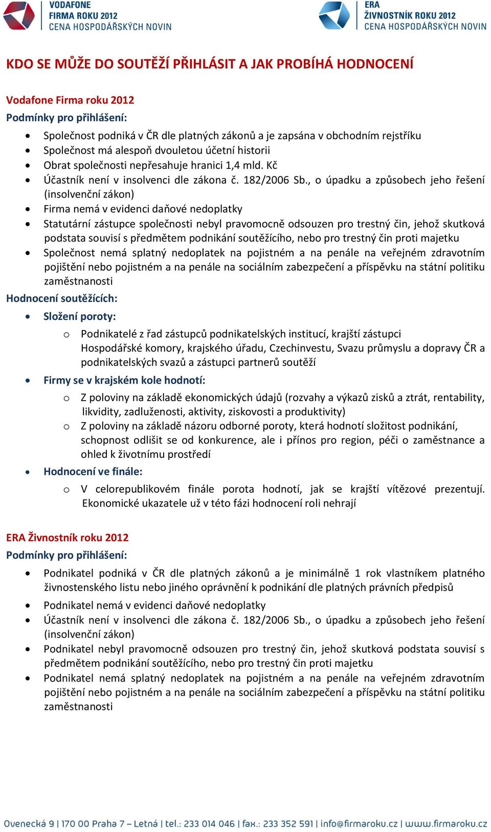 , o úpadku a způsobech jeho řešení (insolvenční zákon) Firma nemá v evidenci daňové nedoplatky Statutární zástupce společnosti nebyl pravomocně odsouzen pro trestný čin, jehož skutková podstata