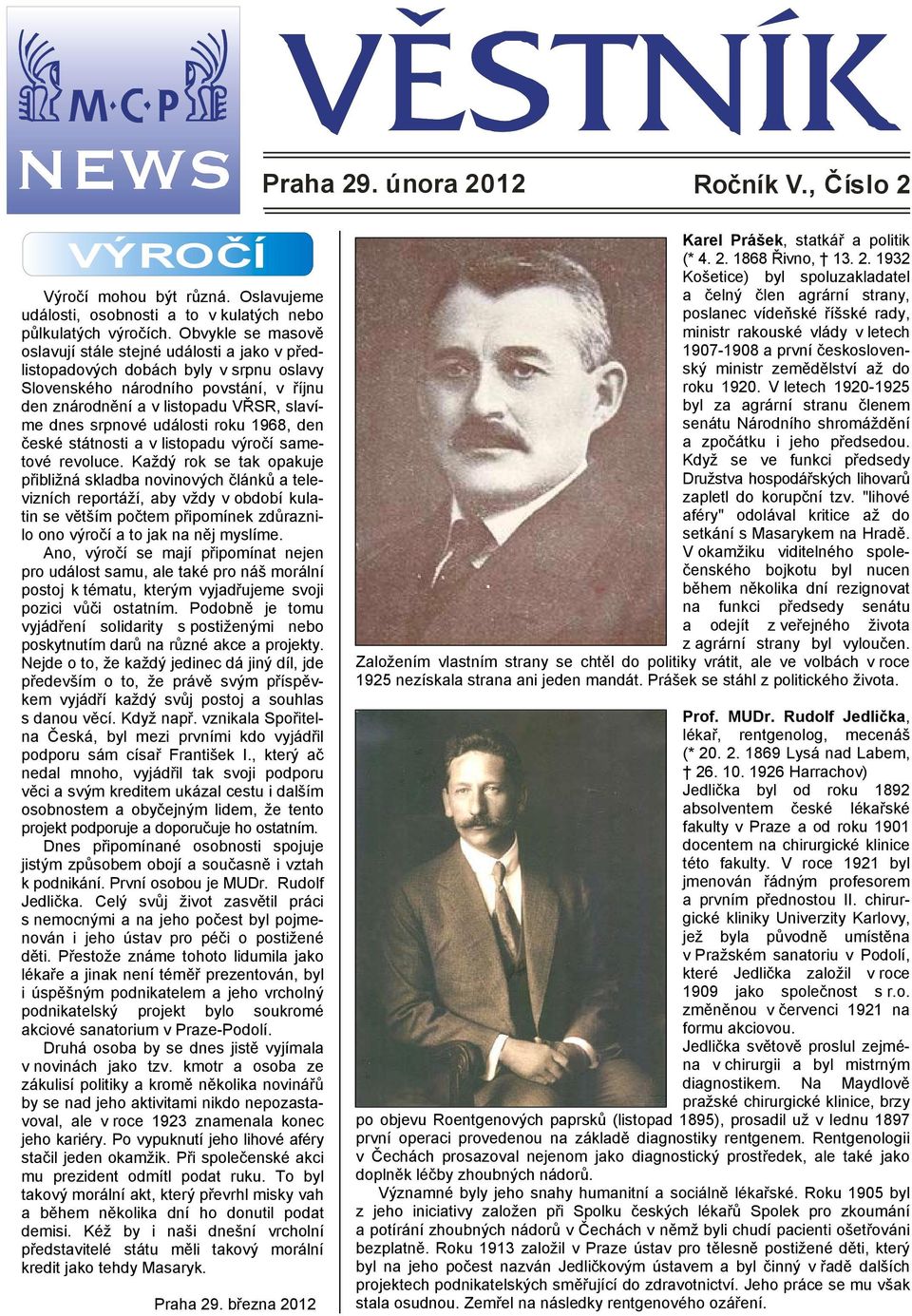 události roku 1968, den české státnosti a v listopadu výročí sametové revoluce.