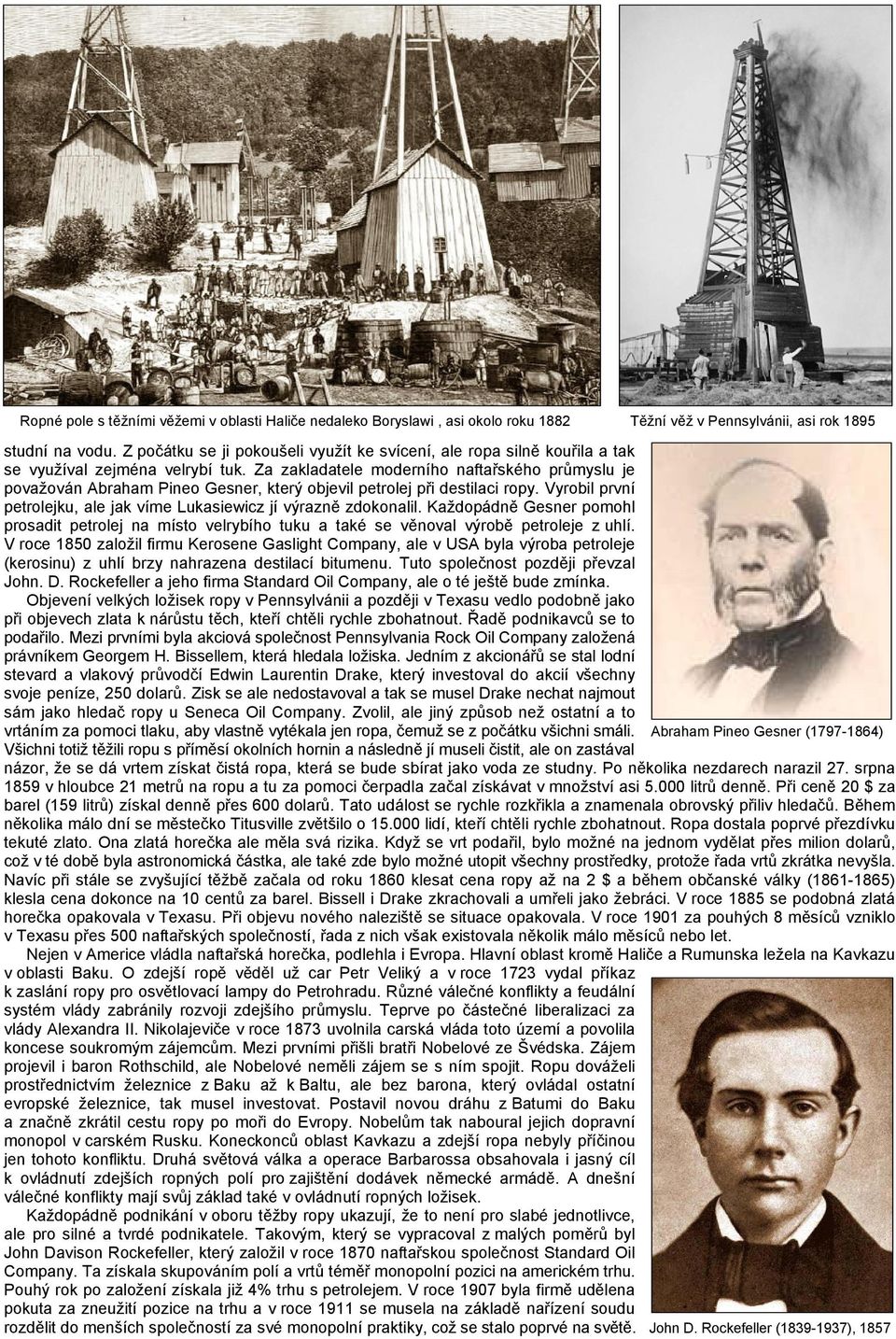 Za zakladatele moderního naftařského průmyslu je považován Abraham Pineo Gesner, který objevil petrolej při destilaci ropy. Vyrobil první petrolejku, ale jak víme Lukasiewicz jí výrazně zdokonalil.