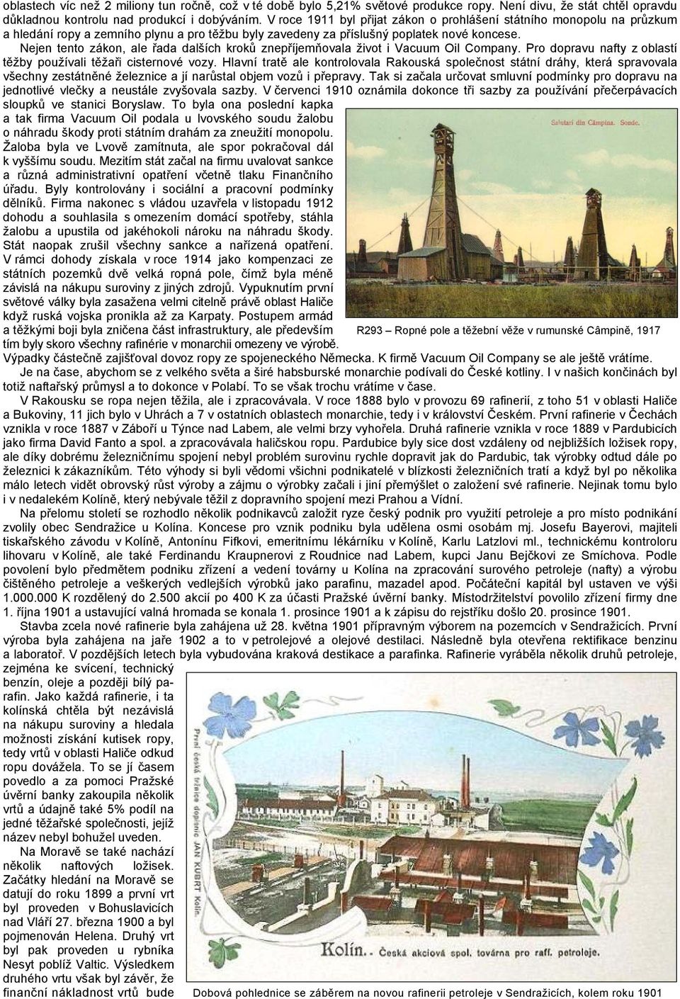 Nejen tento zákon, ale řada dalších kroků znepříjemňovala život i Vacuum Oil Company. Pro dopravu nafty z oblastí těžby používali těžaři cisternové vozy.