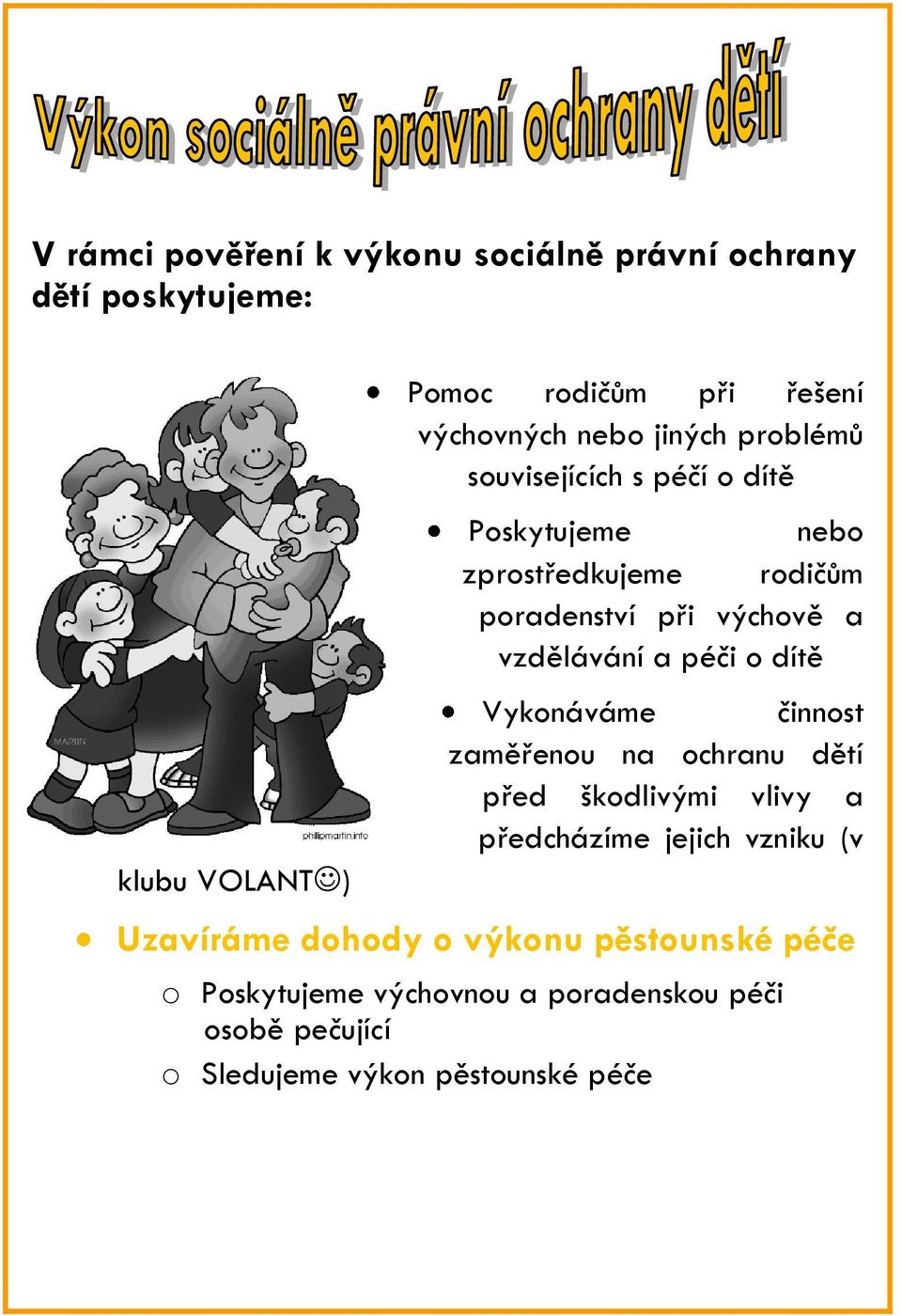 vzdělávání a péči o dítě Vykonáváme činnost zaměřenou na ochranu dětí před škodlivými vlivy a předcházíme jejich vzniku (v