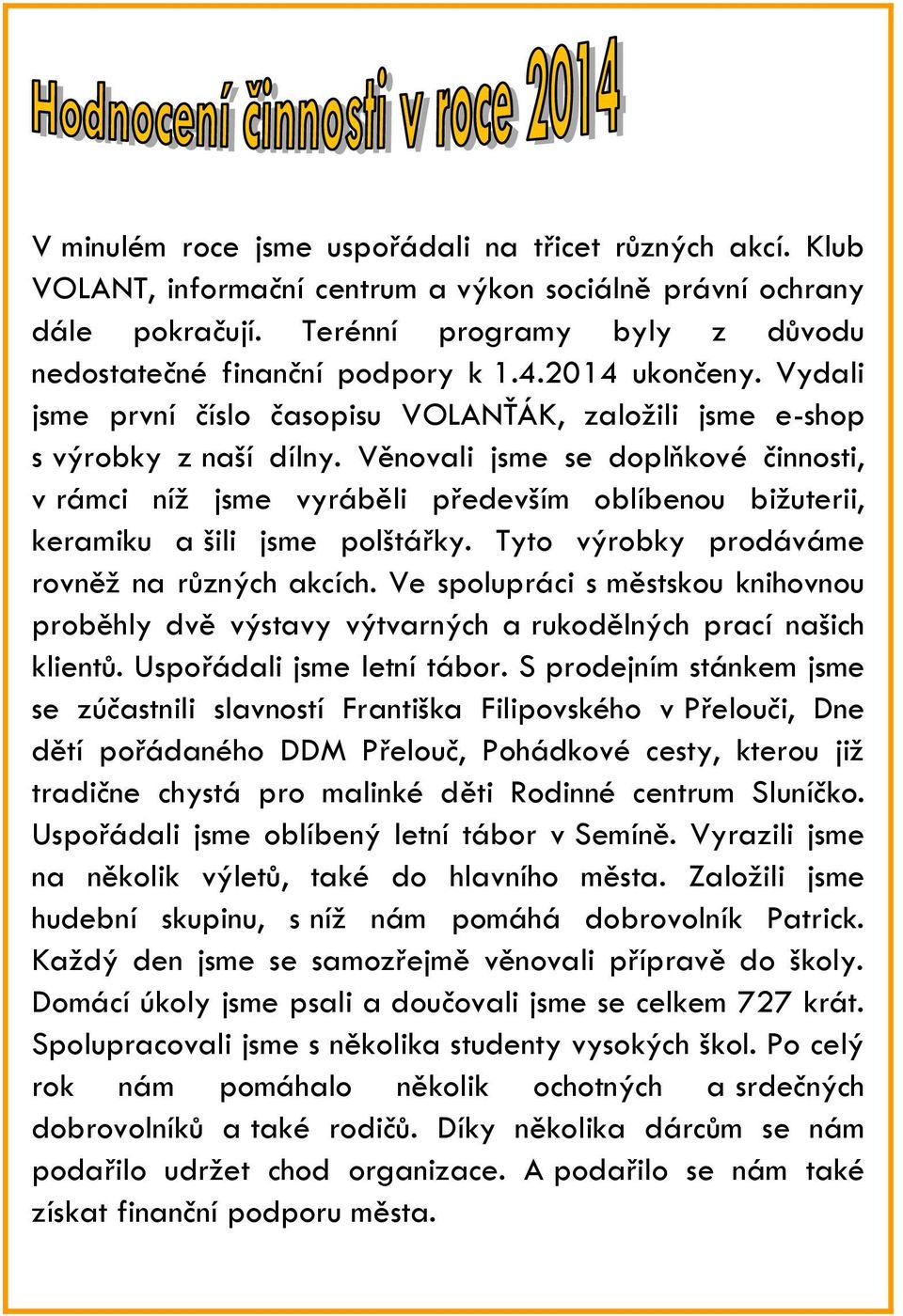 Věnovali jsme se doplňkové činnosti, v rámci níž jsme vyráběli především oblíbenou bižuterii, keramiku a šili jsme polštářky. Tyto výrobky prodáváme rovněž na různých akcích.