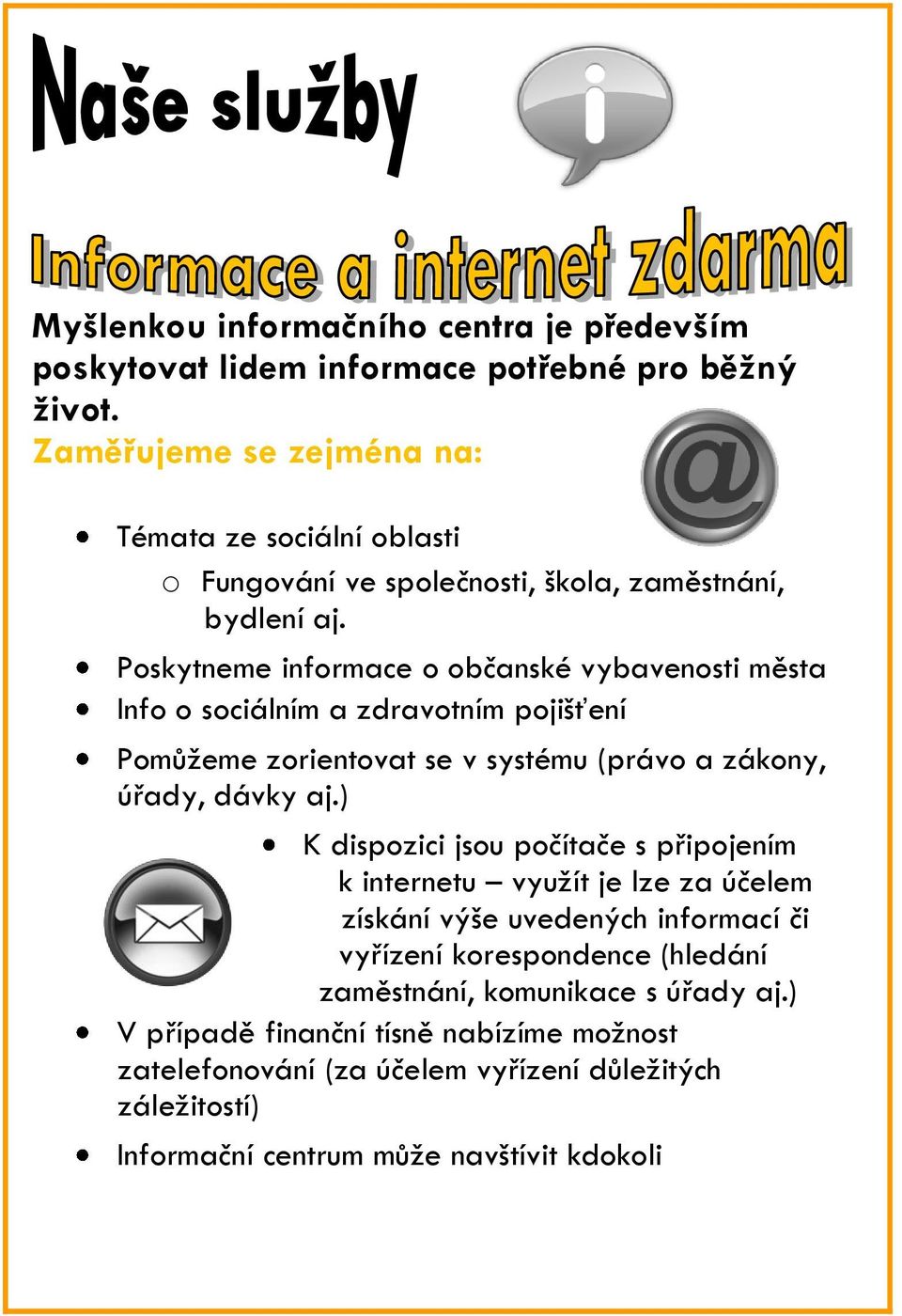 Poskytneme informace o občanské vybavenosti města Info o sociálním a zdravotním pojišťení Pomůžeme zorientovat se v systému (právo a zákony, úřady, dávky aj.