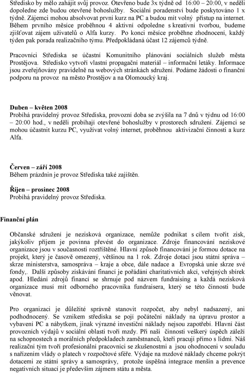 Po konci měsíce proběhne zhodnocení, každý týden pak porada realizačního týmu. Předpokládaná účast 12 zájemců týdně.