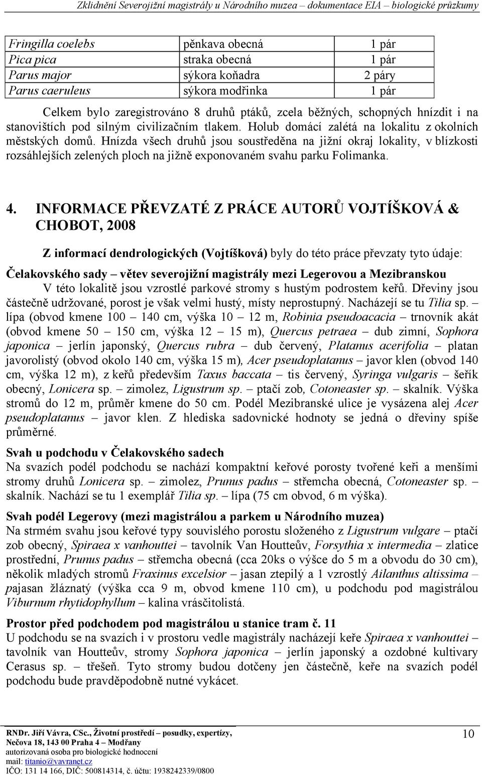 Hnízda všech druhů jsou soustředěna na jižní okraj lokality, v blízkosti rozsáhlejších zelených ploch na jižně exponovaném svahu parku Folimanka. 4.