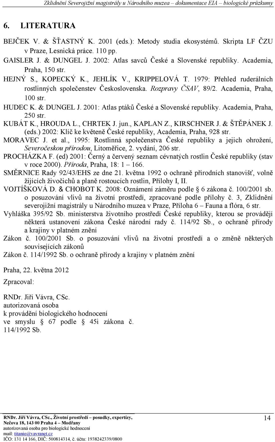 & DUNGEL J. 2001: Atlas ptáků České a Slovenské republiky. Academia, Praha, 250 str. KUBÁT K., HROUDA L., CHRTEK J. jun., KAPLAN Z., KIRSCHNER J. & ŠTĚPÁNEK J. (eds.