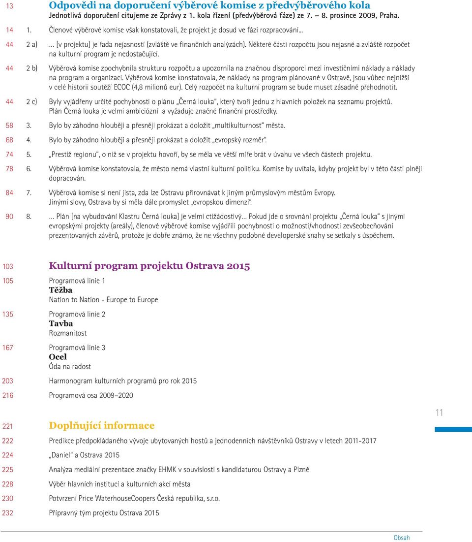 Některé části rozpočtu jsou nejasné a zvláště rozpočet na kulturní program je nedostačující.