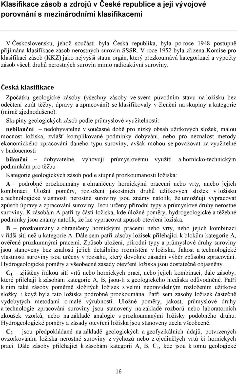 V roce 1952 byla zřízena Komise pro klasifikaci zásob (KKZ) jako nejvyšší státní orgán, který přezkoumává kategorizaci a výpočty zásob všech druhů nerostných surovin mimo radioaktivní suroviny.