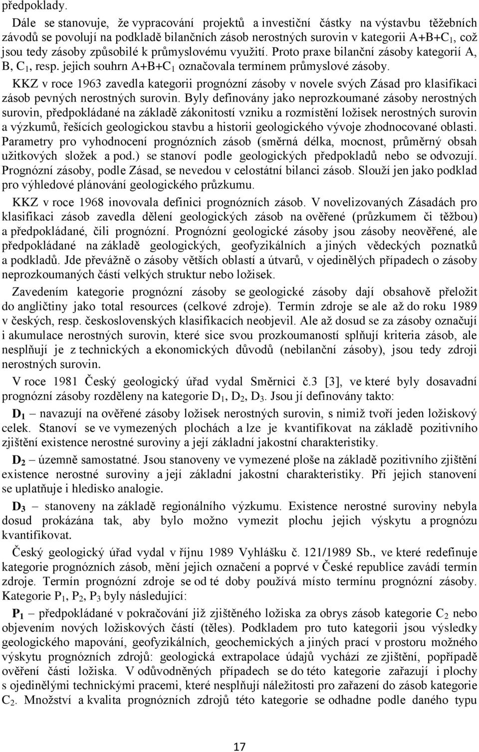 způsobilé k průmyslovému vyuţití. Proto praxe bilanční zásoby kategorií A, B, C 1, resp. jejich souhrn A+B+C 1 označovala termínem průmyslové zásoby.