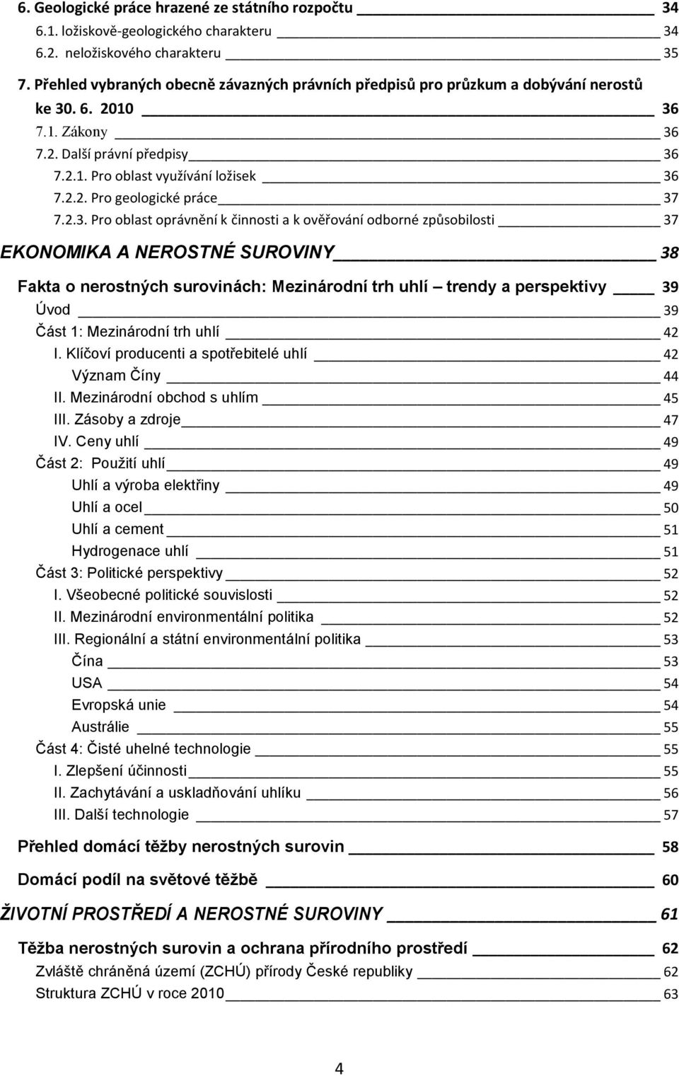 2.3. Pro oblast oprávnění k činnosti a k ověřování odborné způsobilosti 37 EKONOMIKA A NEROSTNÉ SUROVINY 38 Fakta o nerostných surovinách: Mezinárodní trh uhlí trendy a perspektivy 39 Úvod 39 Část 1: