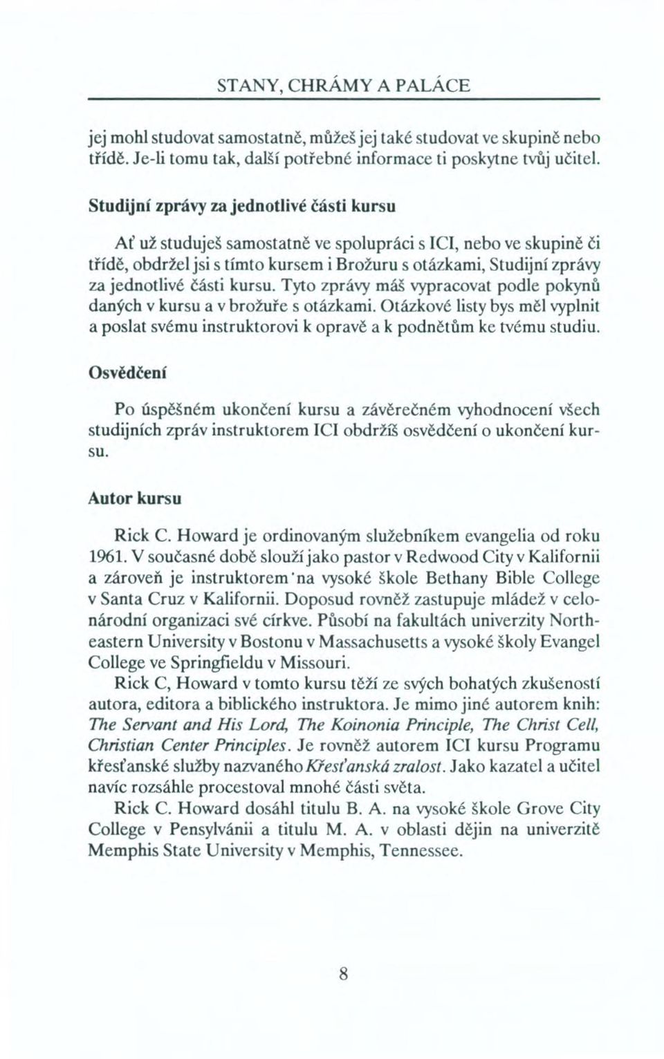 kursu. Tyto zprávy máš vypracovat podle pokynů daných v kursu a v brožuře s otázkami. Otázkové listy bys měl vyplnit a poslat svému instruktorovi k opravě a k podnětům ke tvému studiu.