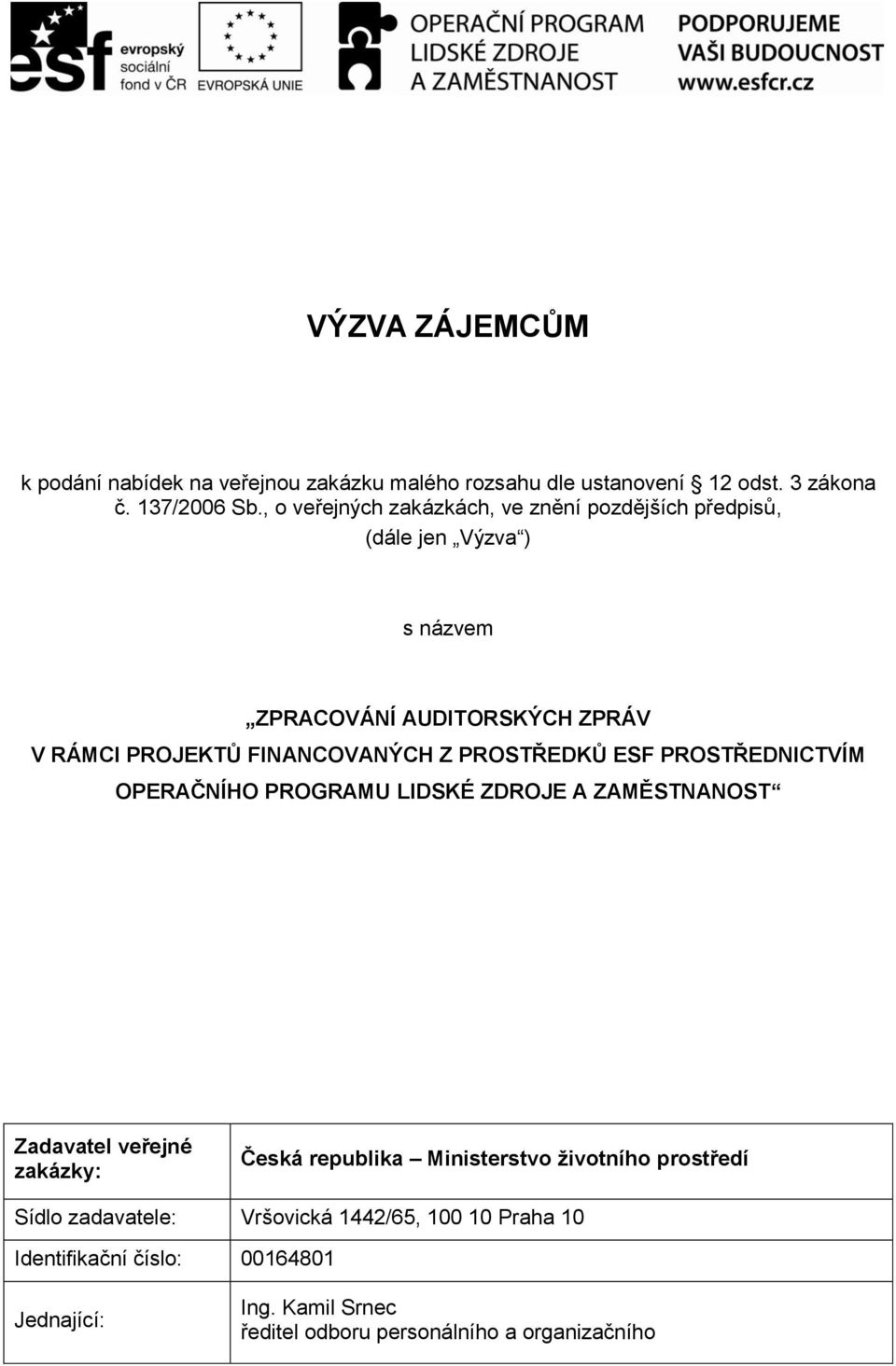 Z PROSTŘEDKŮ ESF PROSTŘEDNICTVÍM OPERAČNÍHO PROGRAMU LIDSKÉ ZDROJE A ZAMĚSTNANOST Zadavatel veřejné zakázky: Česká republika Ministerstvo