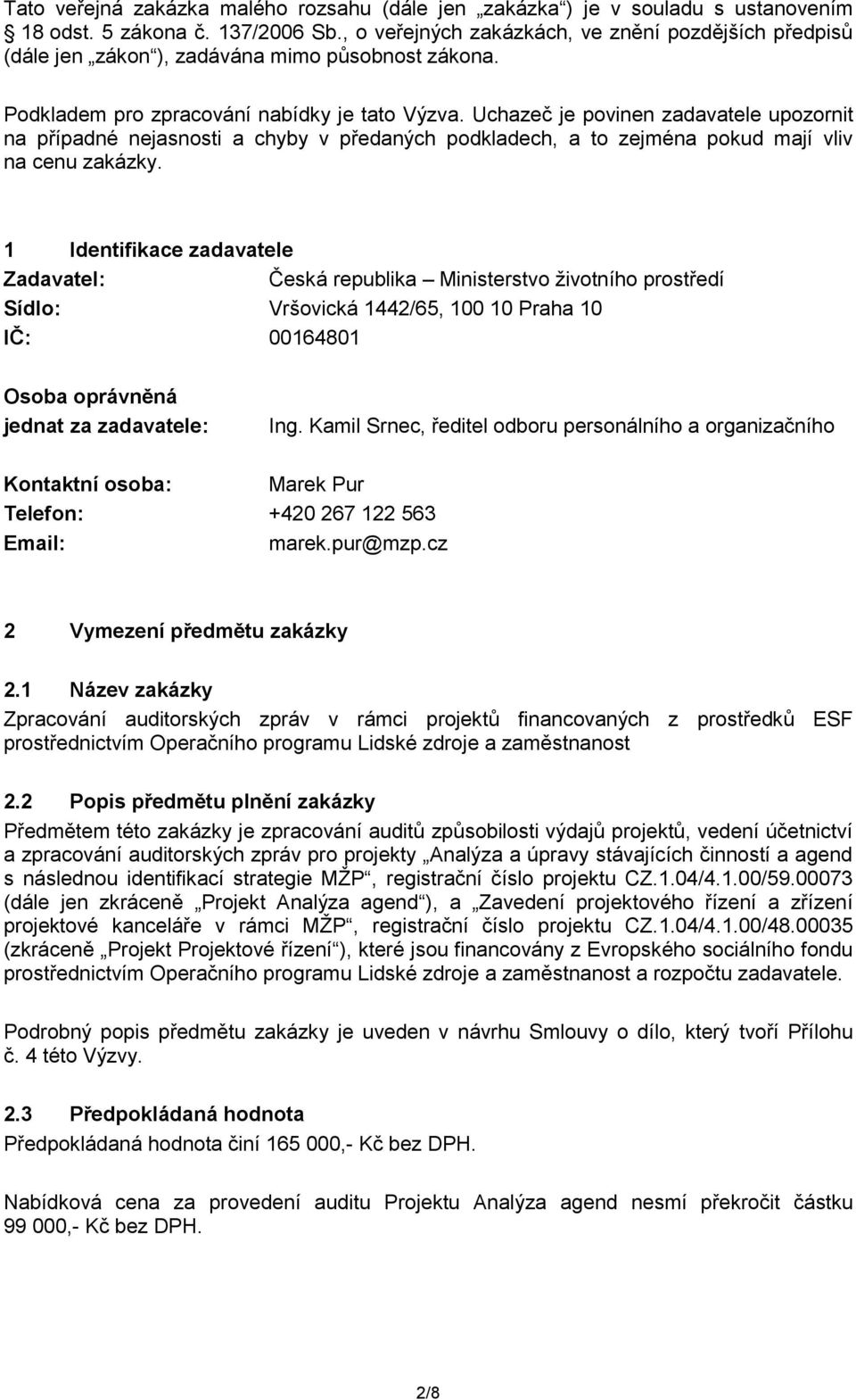 Uchazeč je povinen zadavatele upozornit na případné nejasnosti a chyby v předaných podkladech, a to zejména pokud mají vliv na cenu zakázky.