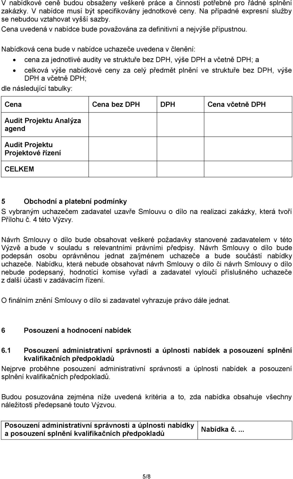 Nabídková cena bude v nabídce uchazeče uvedena v členění: cena za jednotlivé audity ve struktuře bez DPH, výše DPH a včetně DPH; a celková výše nabídkové ceny za celý předmět plnění ve struktuře bez
