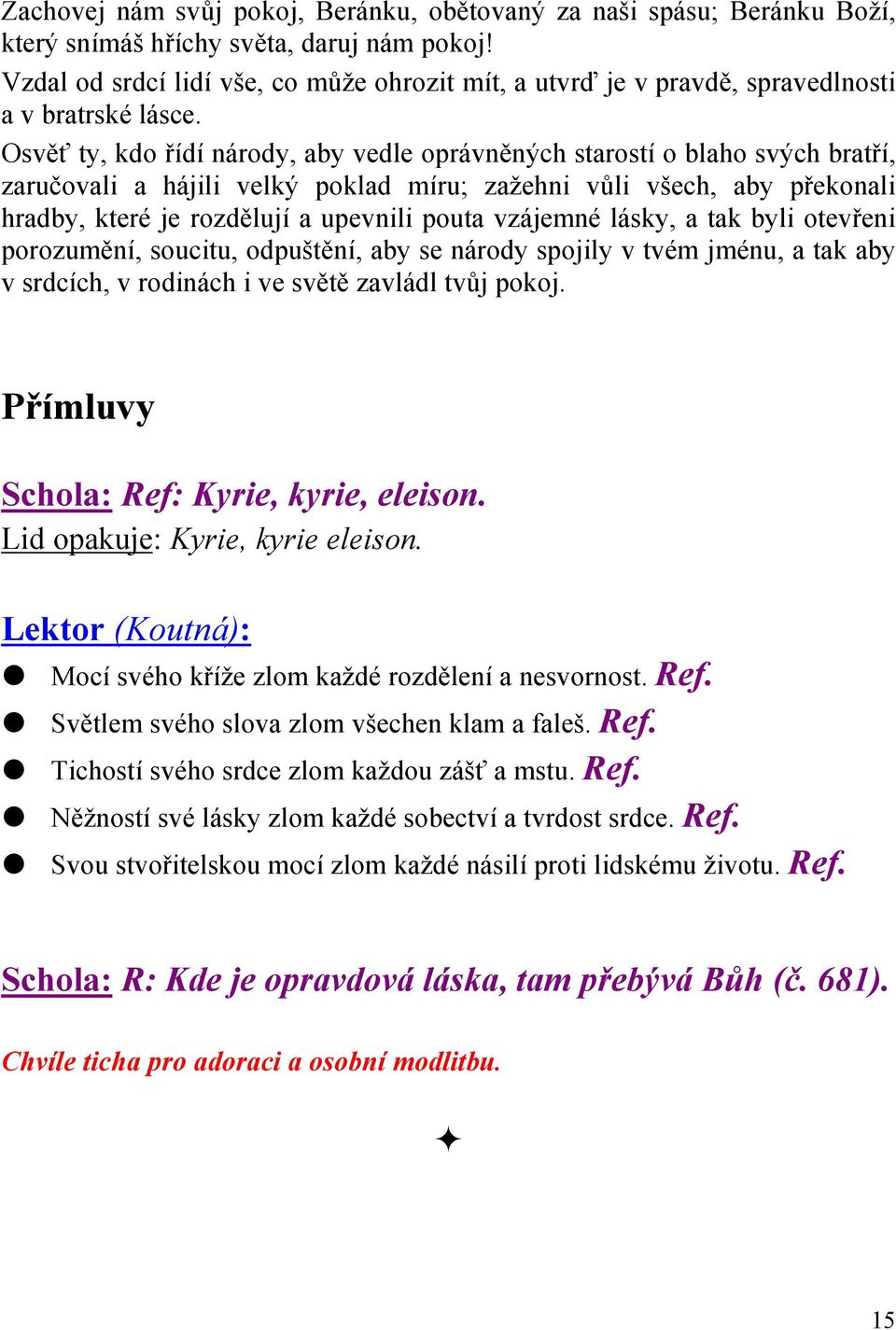 Osvěť ty, kdo řídí národy, aby vedle oprávněných starostí o blaho svých bratří, zaručovali a hájili velký poklad míru; zažehni vůli všech, aby překonali hradby, které je rozdělují a upevnili pouta