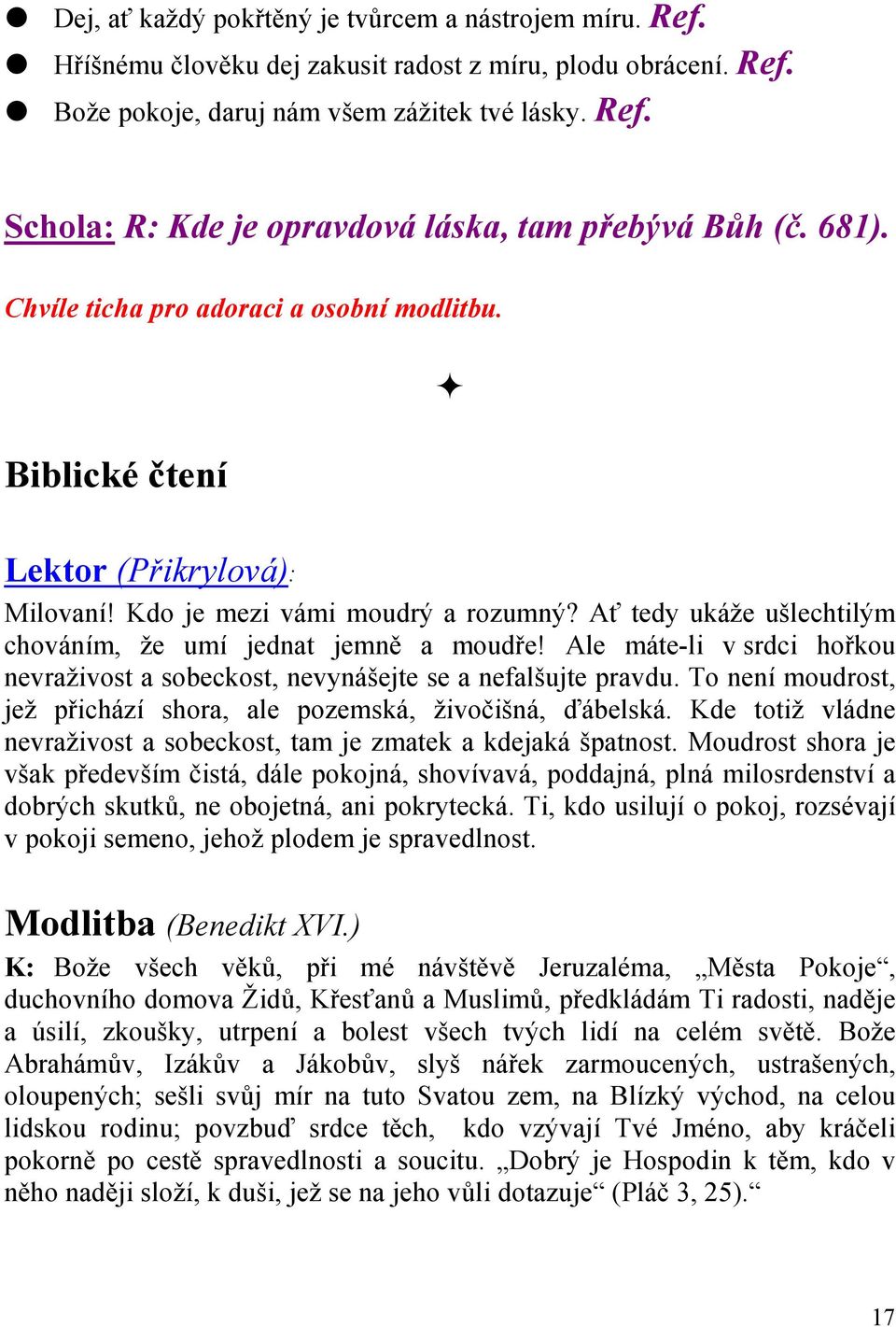 Ale máte-li v srdci hořkou nevraživost a sobeckost, nevynášejte se a nefalšujte pravdu. To není moudrost, jež přichází shora, ale pozemská, živočišná, ďábelská.