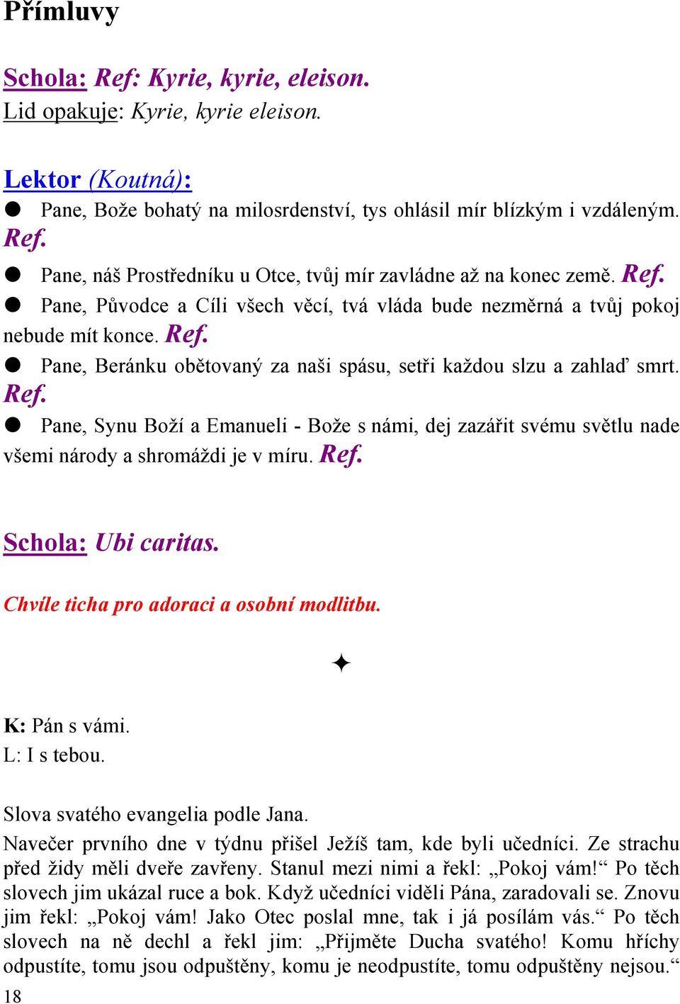 Pane, Beránku obětovaný za naši spásu, setři každou slzu a zahlaď smrt. Ref. Pane, Synu Boží a Emanueli - Bože s námi, dej zazářit svému světlu nade všemi národy a shromáždi je v míru. Ref. Schola: Ubi caritas.