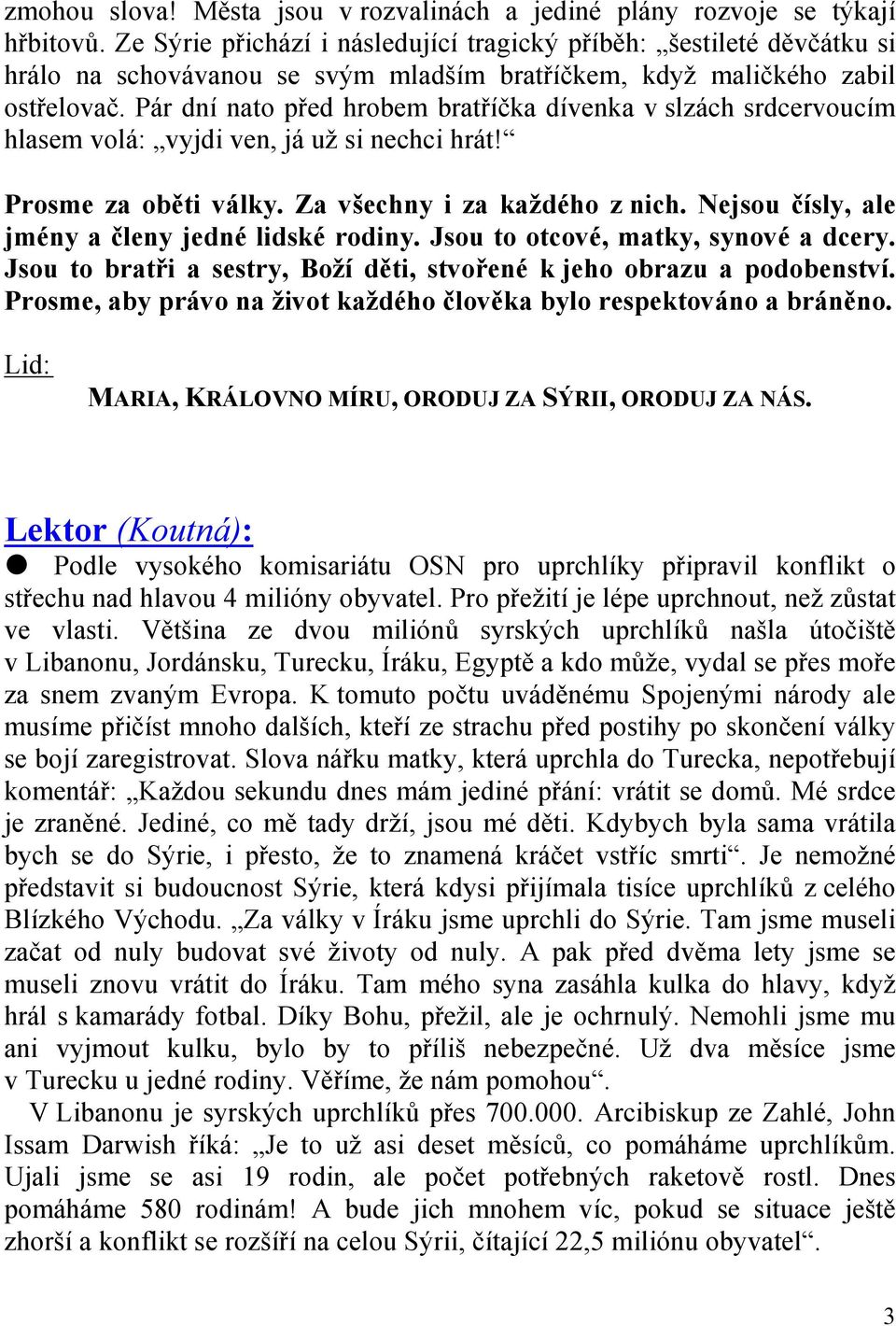 Pár dní nato před hrobem bratříčka dívenka v slzách srdcervoucím hlasem volá: vyjdi ven, já už si nechci hrát! Prosme za oběti války. Za všechny i za každého z nich.