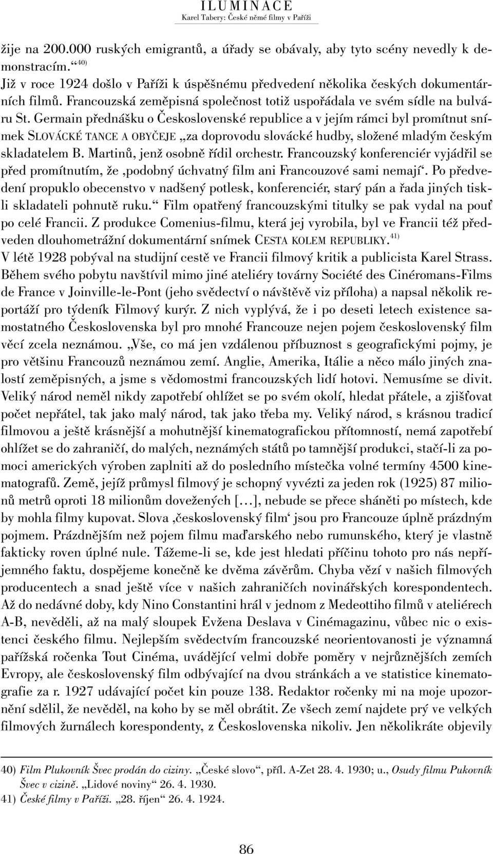 Germain přednášku o Československé republice a v jejím rámci byl promítnut snímek SLOVÁCKÉ TANCE A OBYČEJE za doprovodu slovácké hudby, složené mladým českým skladatelem B.