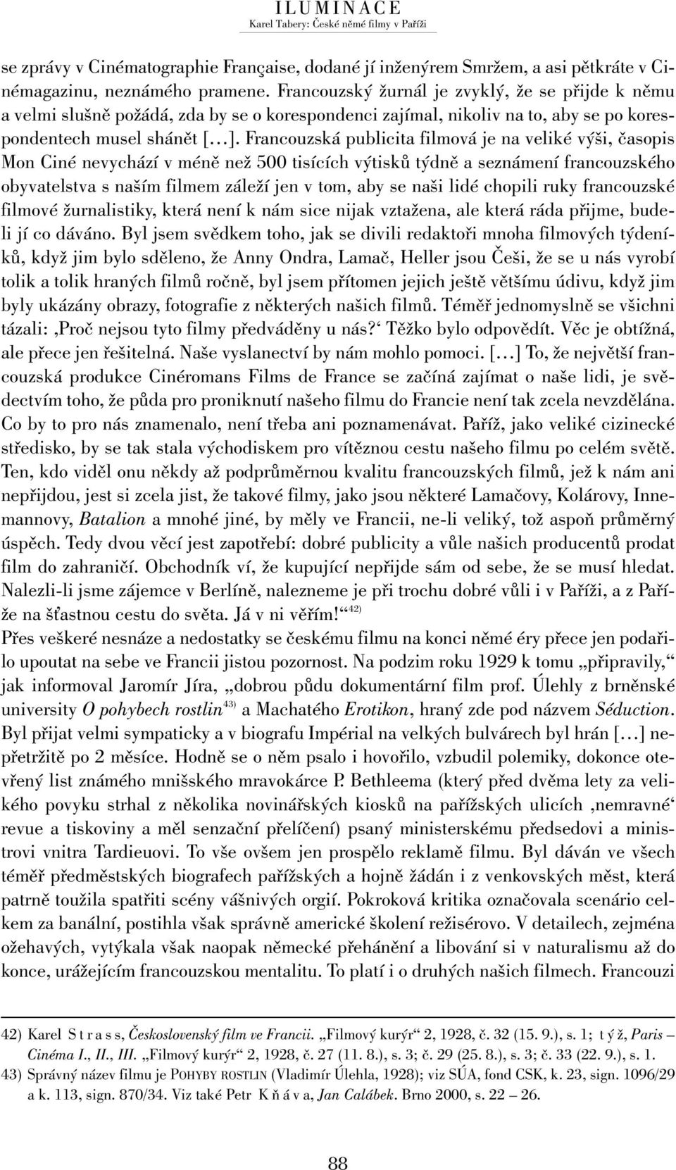 Francouzská publicita filmová je na veliké výši, časopis Mon Ciné nevychází v méně než 500 tisících výtisků týdně a seznámení francouzského obyvatelstva s naším filmem záleží jen v tom, aby se naši