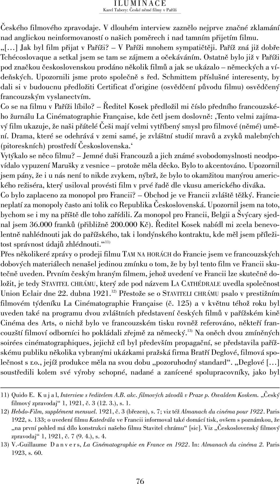 Ostatně bylo již v Paříži pod značkou československou prodáno několik filmů a jak se ukázalo německých a vídeňských. Upozornili jsme proto společně s řed.