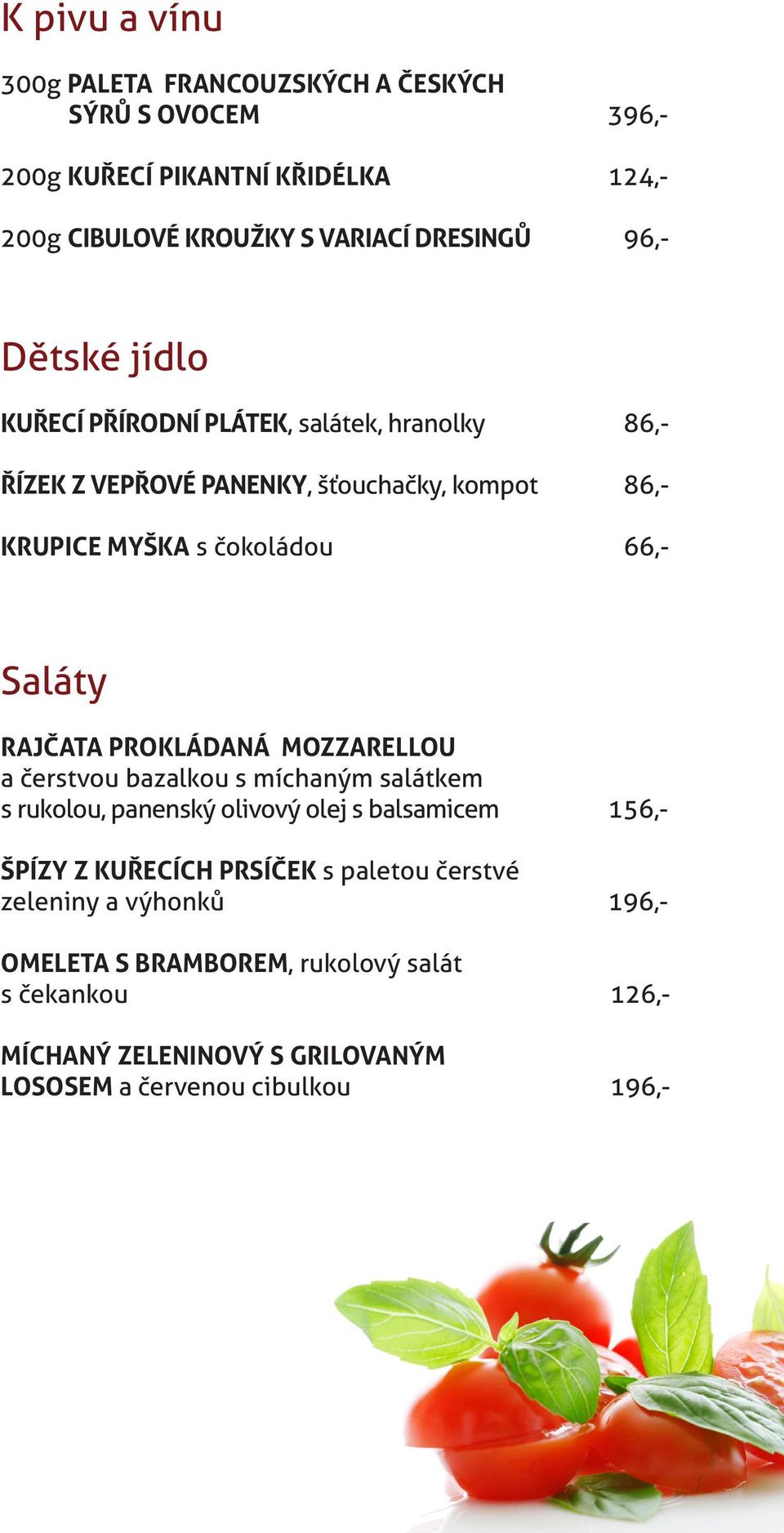 RAJČATA PROKLÁDANÁ MOZZARELLOU a čerstvou bazalkou s míchaným salátkem s rukolou, panenský olivový olej s balsamicem 156,- ŠPÍZY Z KUŘECÍCH PRSÍČEK s