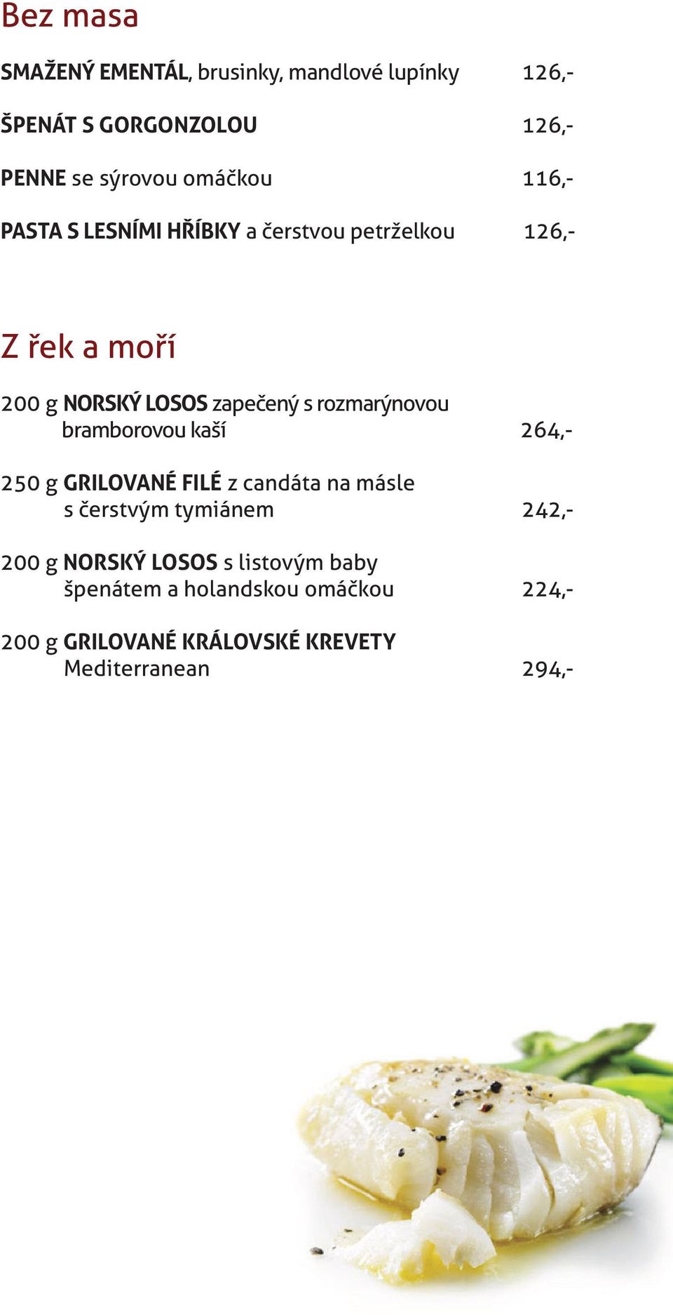 rozmarýnovou bramborovou kaší 264,- 250 g GRILOVANÉ FILÉ z candáta na másle s čerstvým tymiánem 242,- 200 g